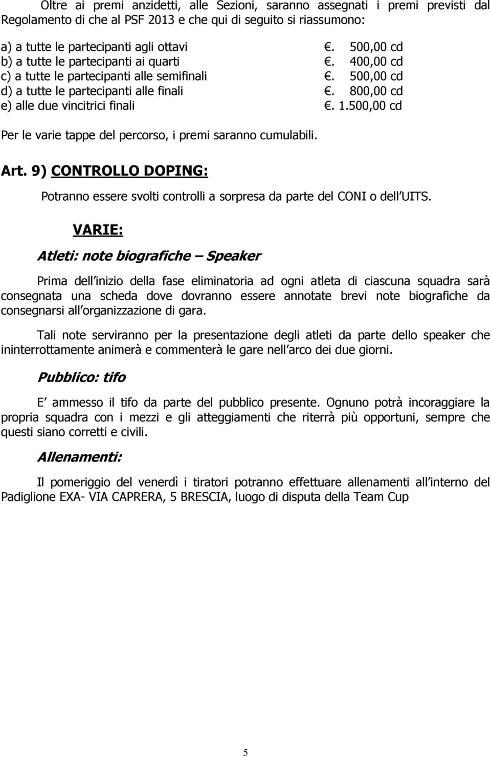 500,00 cd Per le varie tappe del percorso, i premi saranno cumulabili. Art. 9) CONTROLLO DOPING: Potranno essere svolti controlli a sorpresa da parte del CONI o dell UITS.