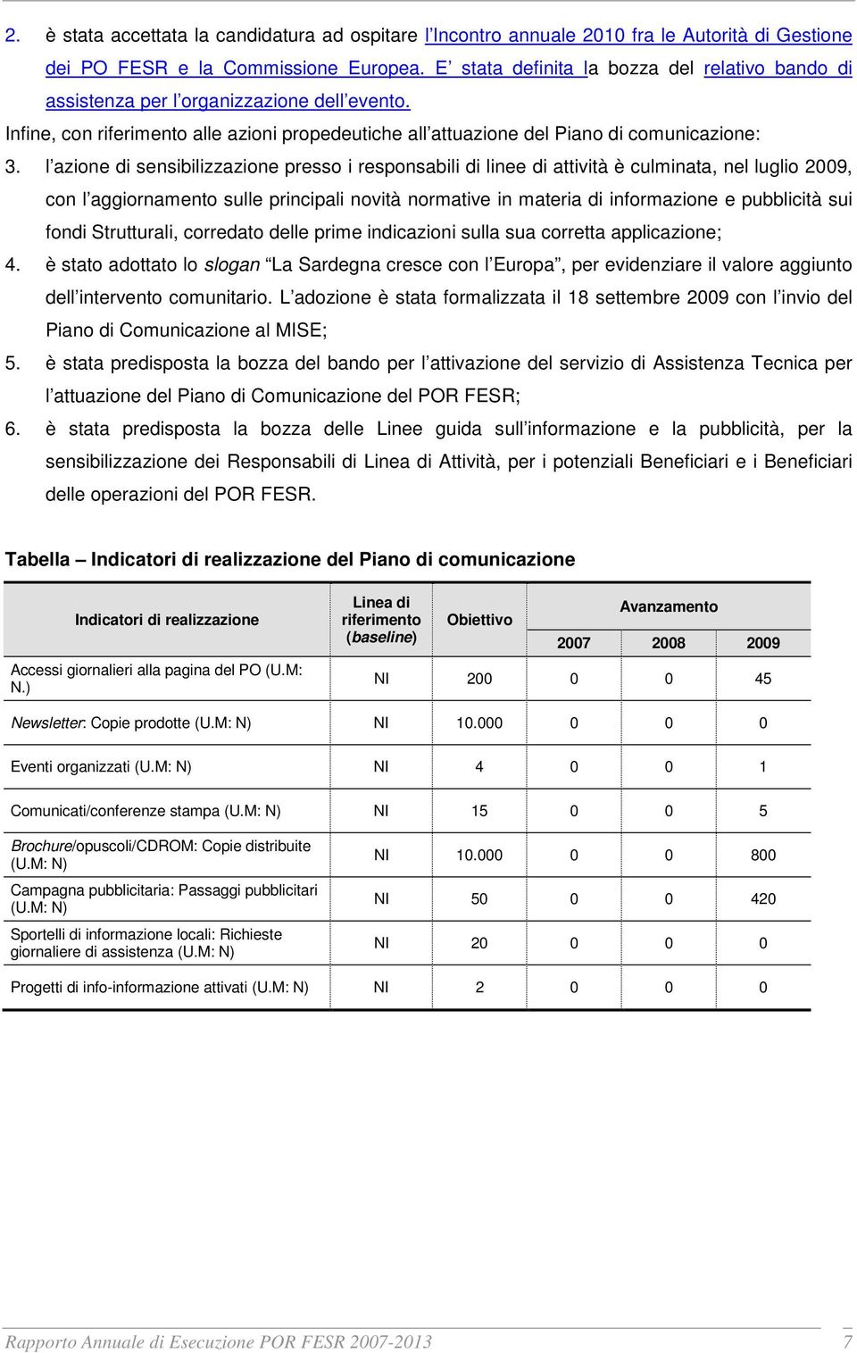 l azione di sensibilizzazione presso i responsabili di linee di attività è culminata, nel luglio 2009, con l aggiornamento sulle principali novità normative in materia di informazione e pubblicità