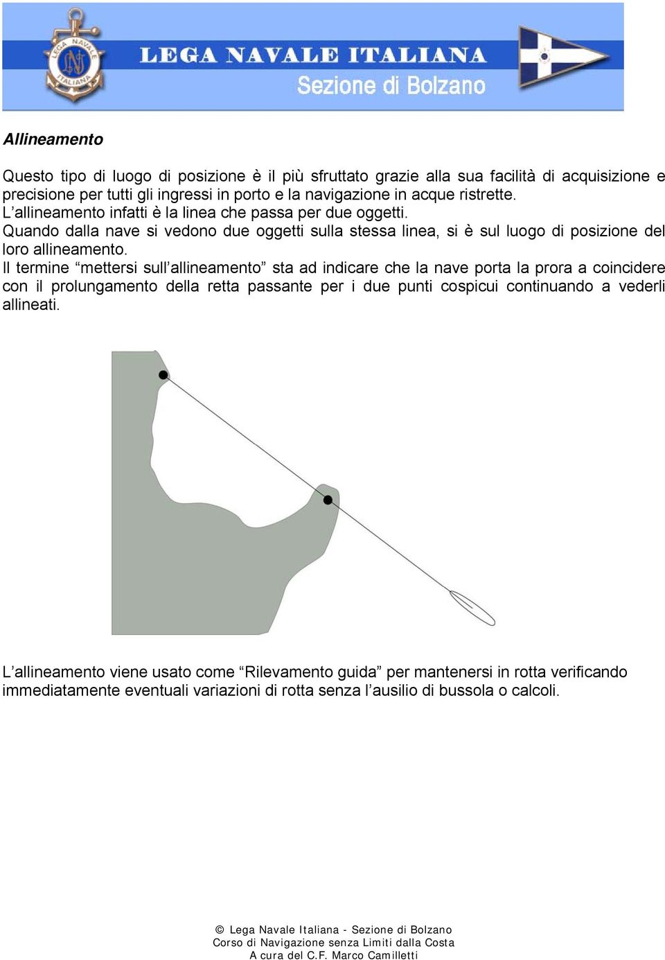 Quando dalla nave si vedono due oggetti sulla stessa linea, si è sul luogo di posizione del loro allineamento.