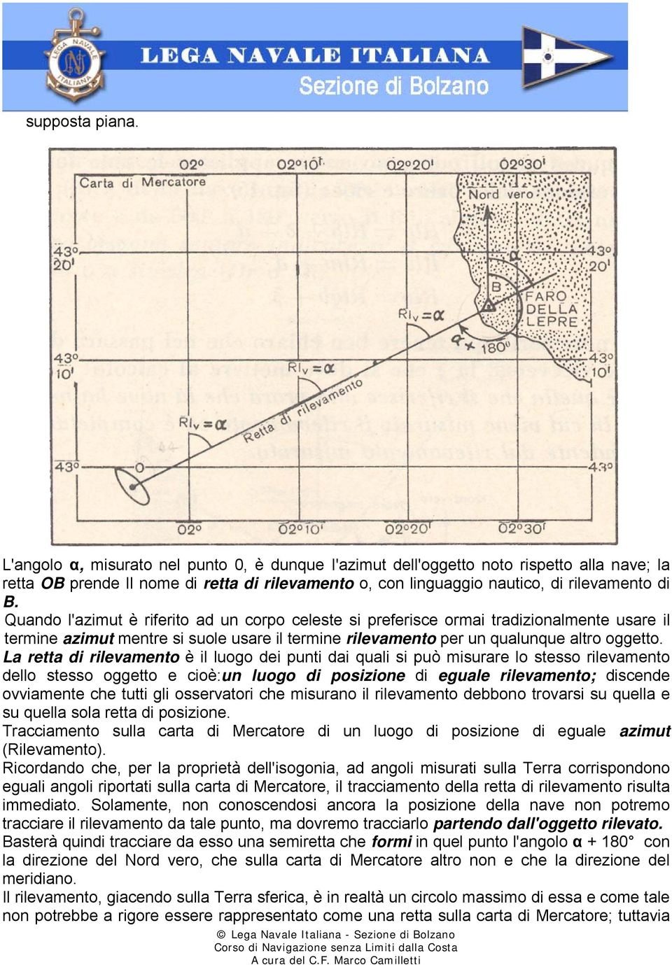 Quando l'azimut è riferito ad un corpo celeste si preferisce ormai tradizionalmente usare il termine azimut mentre si suole usare il termine rilevamento per un qualunque altro oggetto.