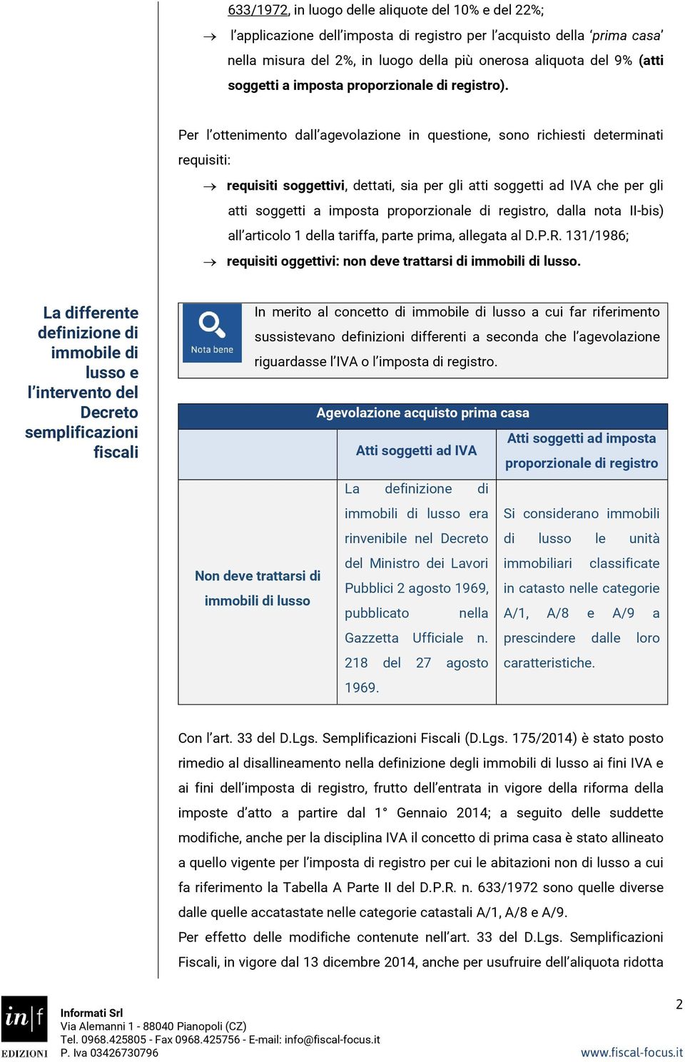 Per l ottenimento dall agevolazione in questione, sono richiesti determinati requisiti: requisiti soggettivi, dettati, sia per gli atti soggetti ad IVA che per gli atti soggetti a imposta