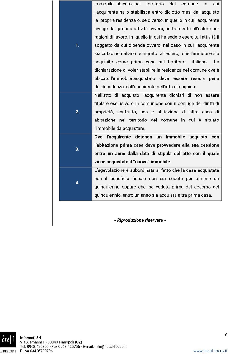 attività ovvero, se trasferito all'estero per ragioni di lavoro, in quello in cui ha sede o esercita l'attività il soggetto da cui dipende ovvero, nel caso in cui l'acquirente sia cittadino italiano