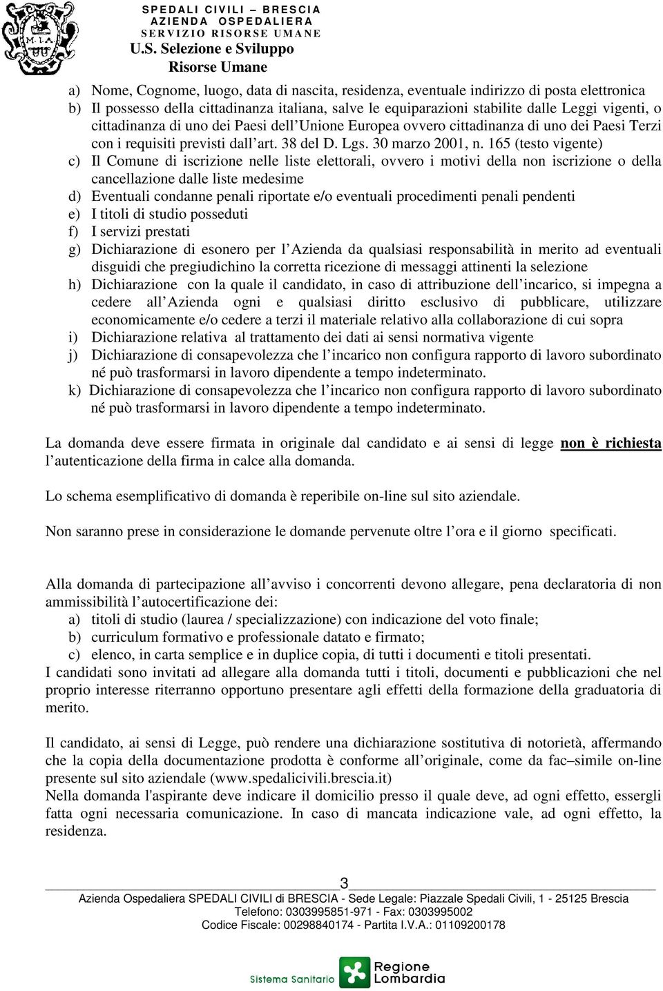 165 (testo vigente) c) Il Comune di iscrizione nelle liste elettorali, ovvero i motivi della non iscrizione o della cancellazione dalle liste medesime d) Eventuali condanne penali riportate e/o