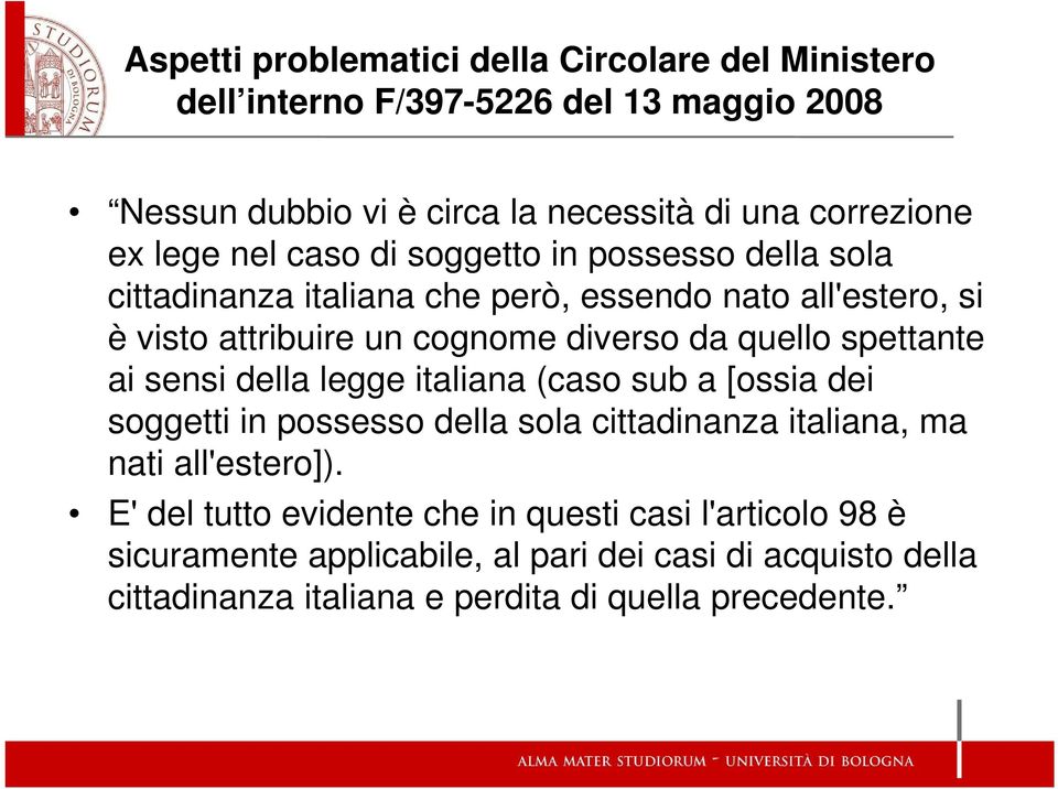 quello spettante ai sensi della legge italiana (caso sub a [ossia dei soggetti in possesso della sola cittadinanza italiana, ma nati all'estero]).