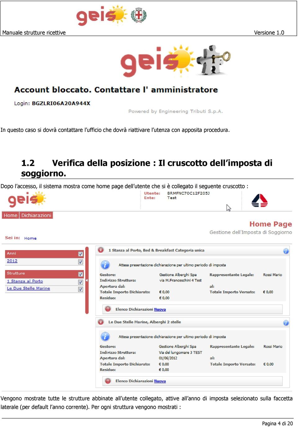 Dopo l accesso, il sistema mostra come home page dell utente che si è collegato il seguente cruscotto : Vengono mostrate