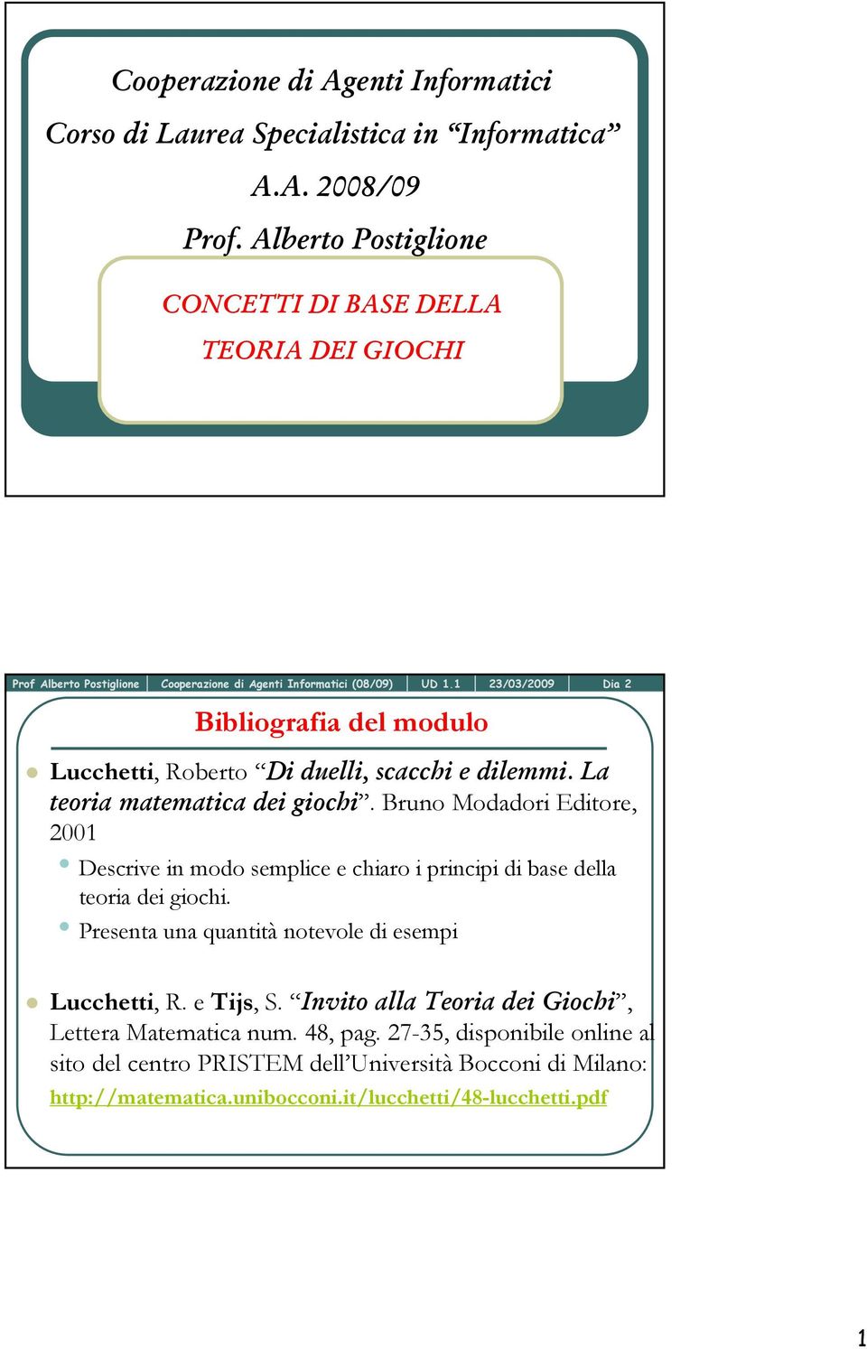 La teoria matematica dei giochi. Bruno Modadori Editore, 2001 Descrive in modo semplice e chiaro i principi di base della teoria dei giochi.