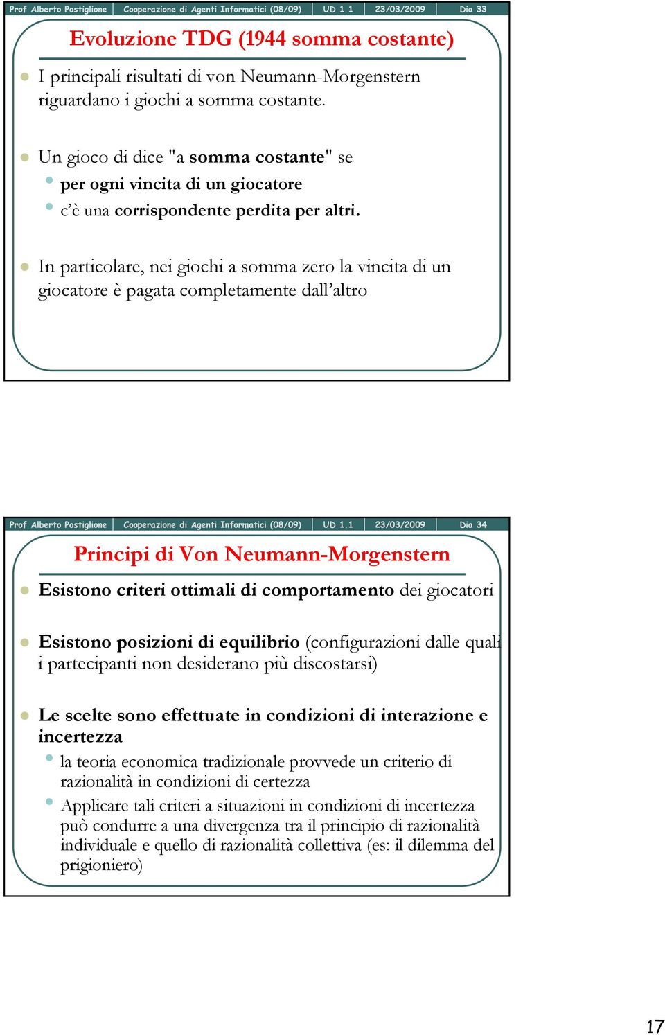 In particolare, nei giochi a somma zero la vincita di un giocatore è pagata completamente dall altro 23/03/2009 Dia 34 Principi di Von Neumann-Morgenstern Esistono criteri ottimali di comportamento