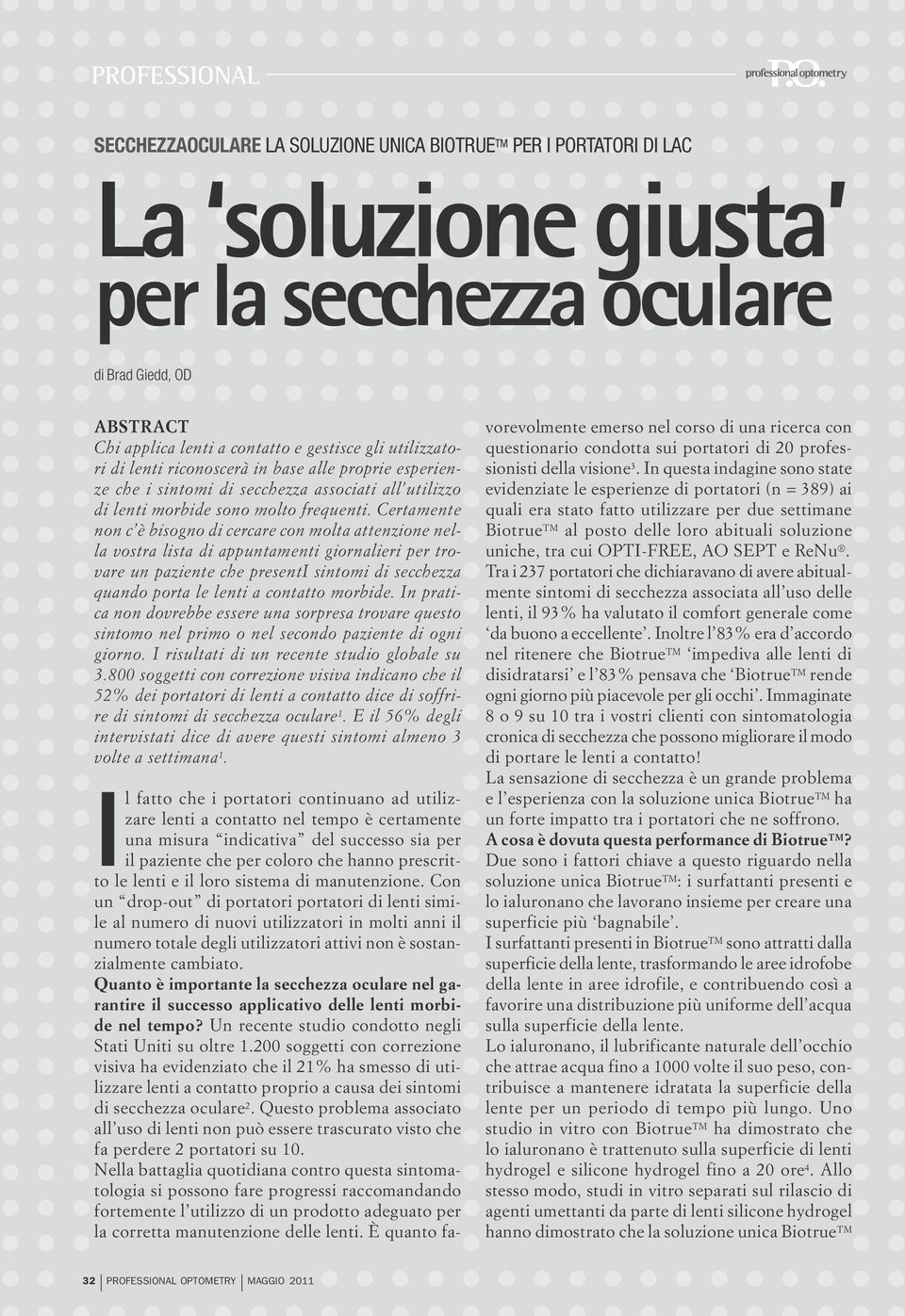 Certamente non c è bisogno di cercare con molta attenzione nella vostra lista di appuntamenti giornalieri per trovare un paziente che presenti sintomi di secchezza quando porta le lenti a contatto