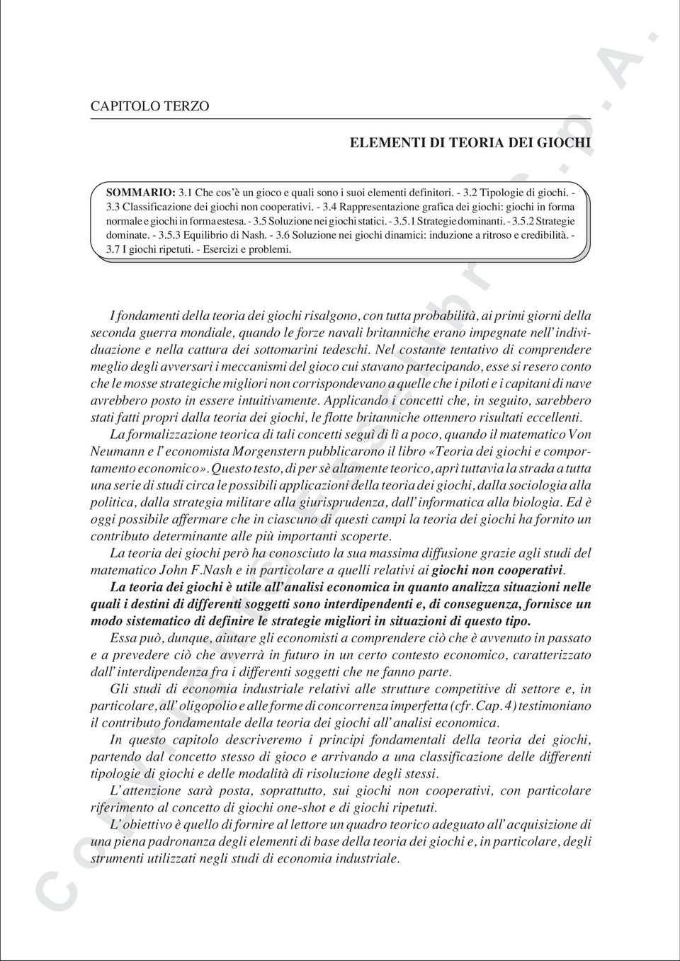 - 3.5.1 Strategie dominanti. - 3.5.2 Strategie dominate. - 3.5.3 Equilibrio di Nash. - 3.6 Soluzione nei giochi dinamici: induzione a ritroso e credibilità. - 3.7 I giochi ripetuti.