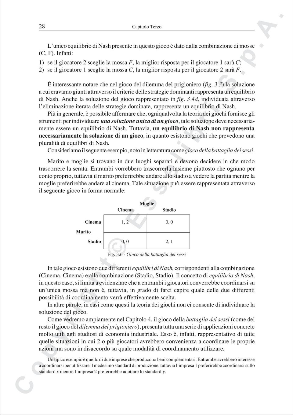 È interessante notare che nel gioco del dilemma del prigioniero (fig. 3.3) la soluzione a cui eravamo giunti attraverso il criterio delle strategie dominanti rappresenta un equilibrio di Nash.