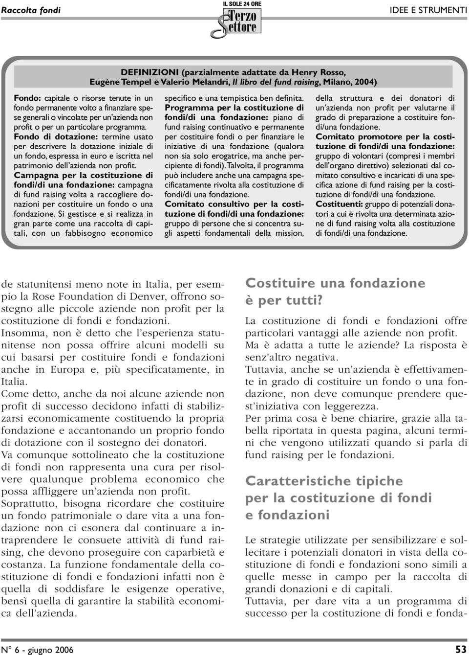 Campagna per la costituzione di fondi/di una fondazione: campagna di fund raising volta a raccogliere donazioni per costituire un fondo o una fondazione.