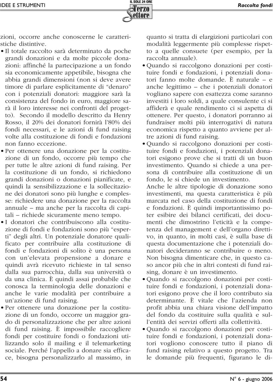 (non si deve avere timore di parlare esplicitamente di denaro con i potenziali donatori: maggiore sarà la consistenza del fondo in euro, maggiore sarà il loro interesse nei confronti del progetto).