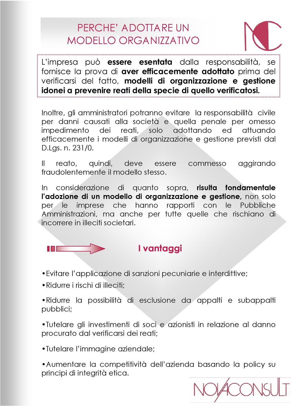 Inoltre, gli amministratori potranno evitare la responsabilità civile per danni causati alla società e quella penale per omesso impedimento dei reati, solo adottando ed attuando efficacemente i