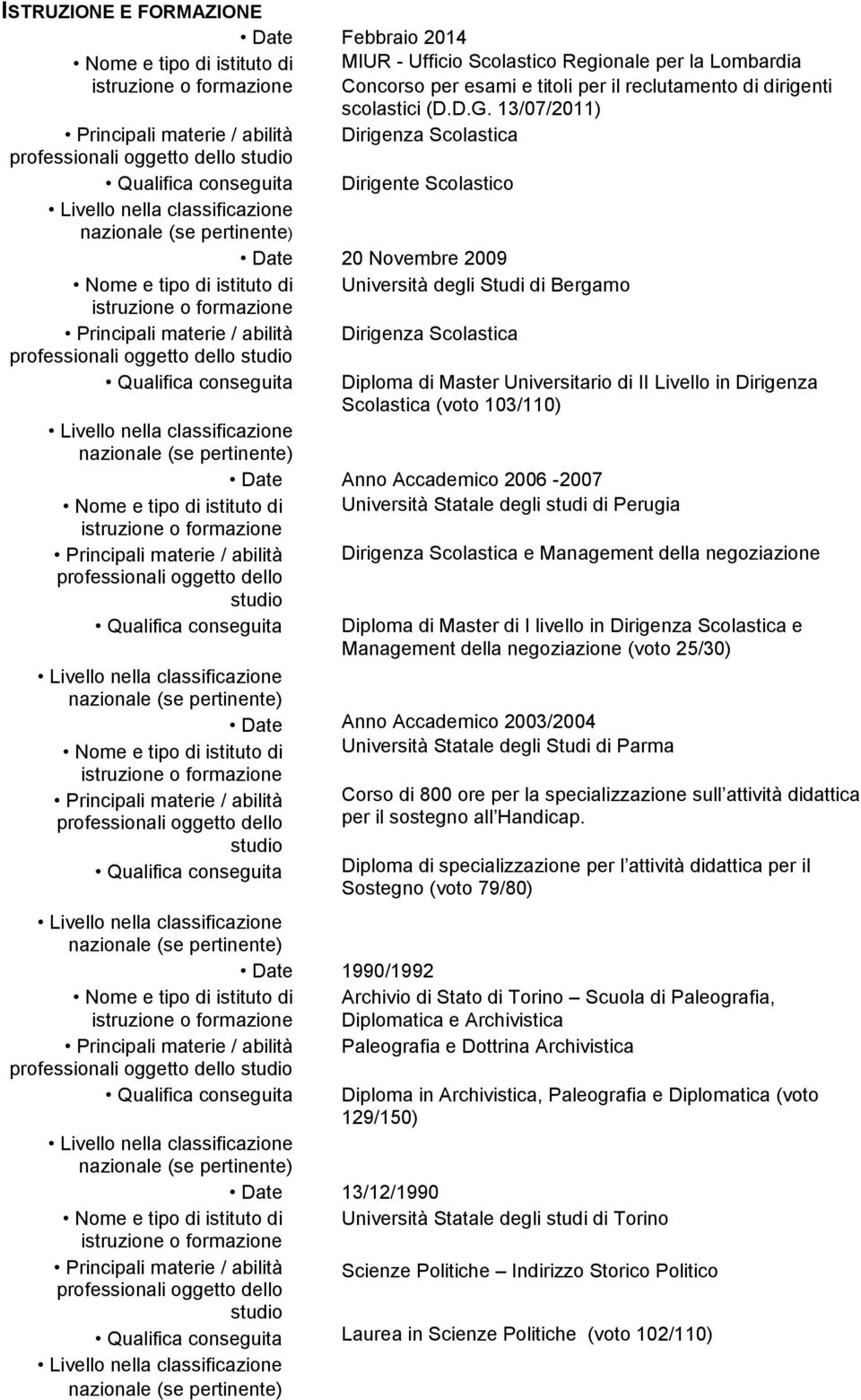 materie / abilità Dirigenza Scolastica Qualifica conseguita Diploma di Master Universitario di II Livello in Dirigenza Scolastica (voto 103/110) Date Nome e tipo di istituto di Principali materie /