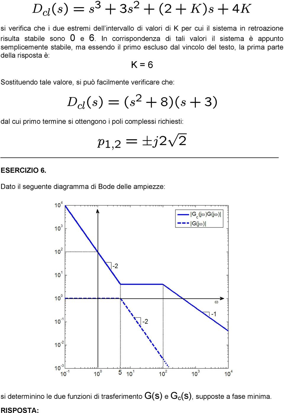 parte della risposta è: K = 6 Sostituendo tale valore, si può facilmente verificare che: dal cui primo termine si ottengono i poli complessi