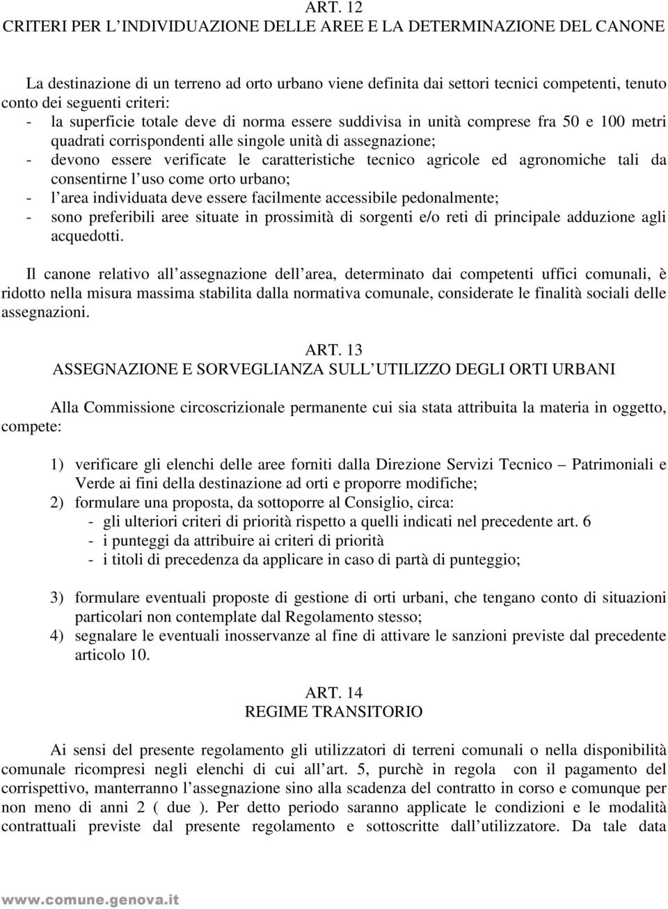 caratteristiche tecnico agricole ed agronomiche tali da consentirne l uso come orto urbano; - l area individuata deve essere facilmente accessibile pedonalmente; - sono preferibili aree situate in