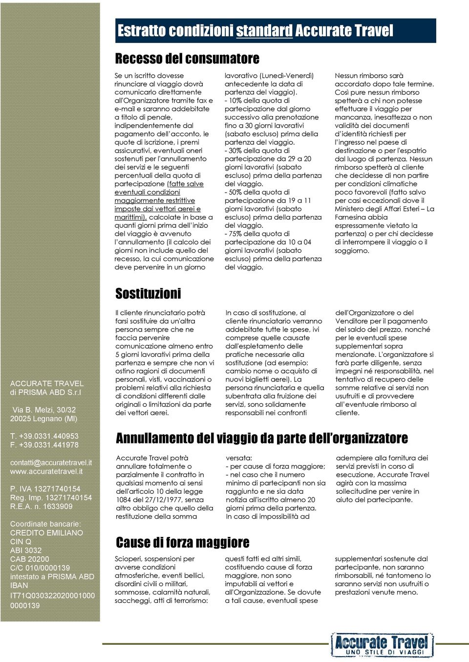 percentuali della quota di partecipazione (fatte salve eventuali condizioni maggiormente restrittive imposte dai vettori aerei e marittimi), calcolate in base a quanti giorni prima dell inizio del