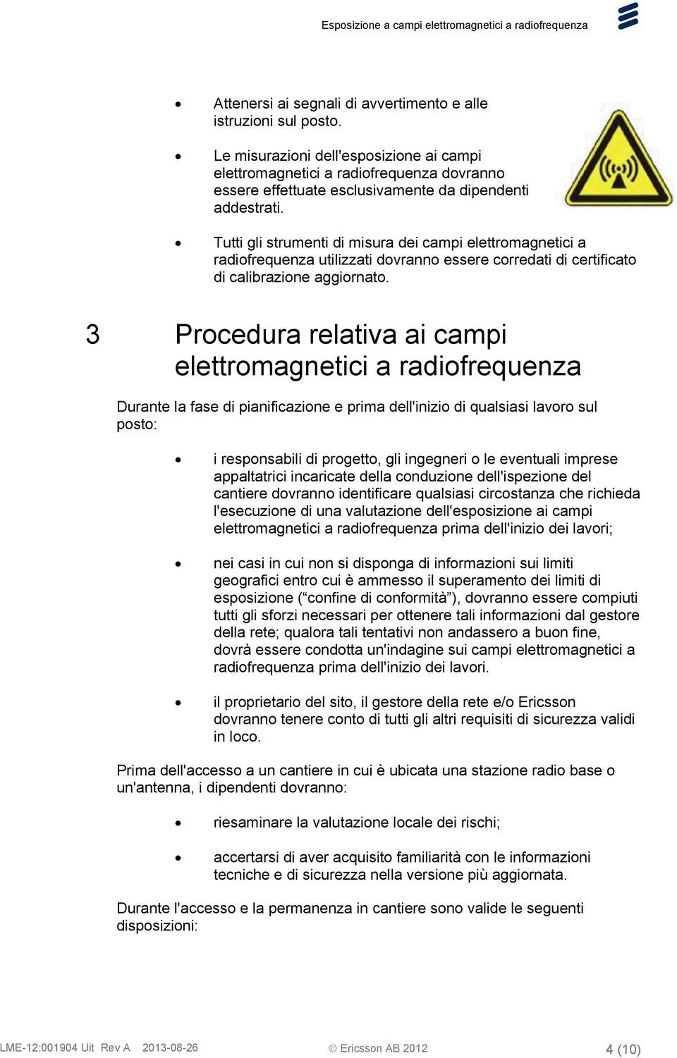 Tutti gli strumenti di misura dei campi elettromagnetici a radiofrequenza utilizzati dovranno essere corredati di certificato di calibrazione aggiornato.