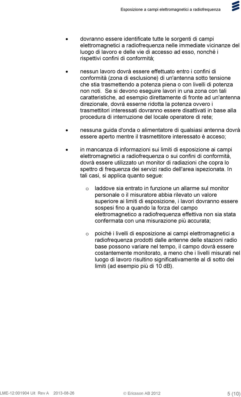 noti. Se si devono eseguire lavori in una zona con tali caratteristiche, ad esempio direttamente di fronte ad un'antenna direzionale, dovrà esserne ridotta la potenza ovvero i trasmettitori