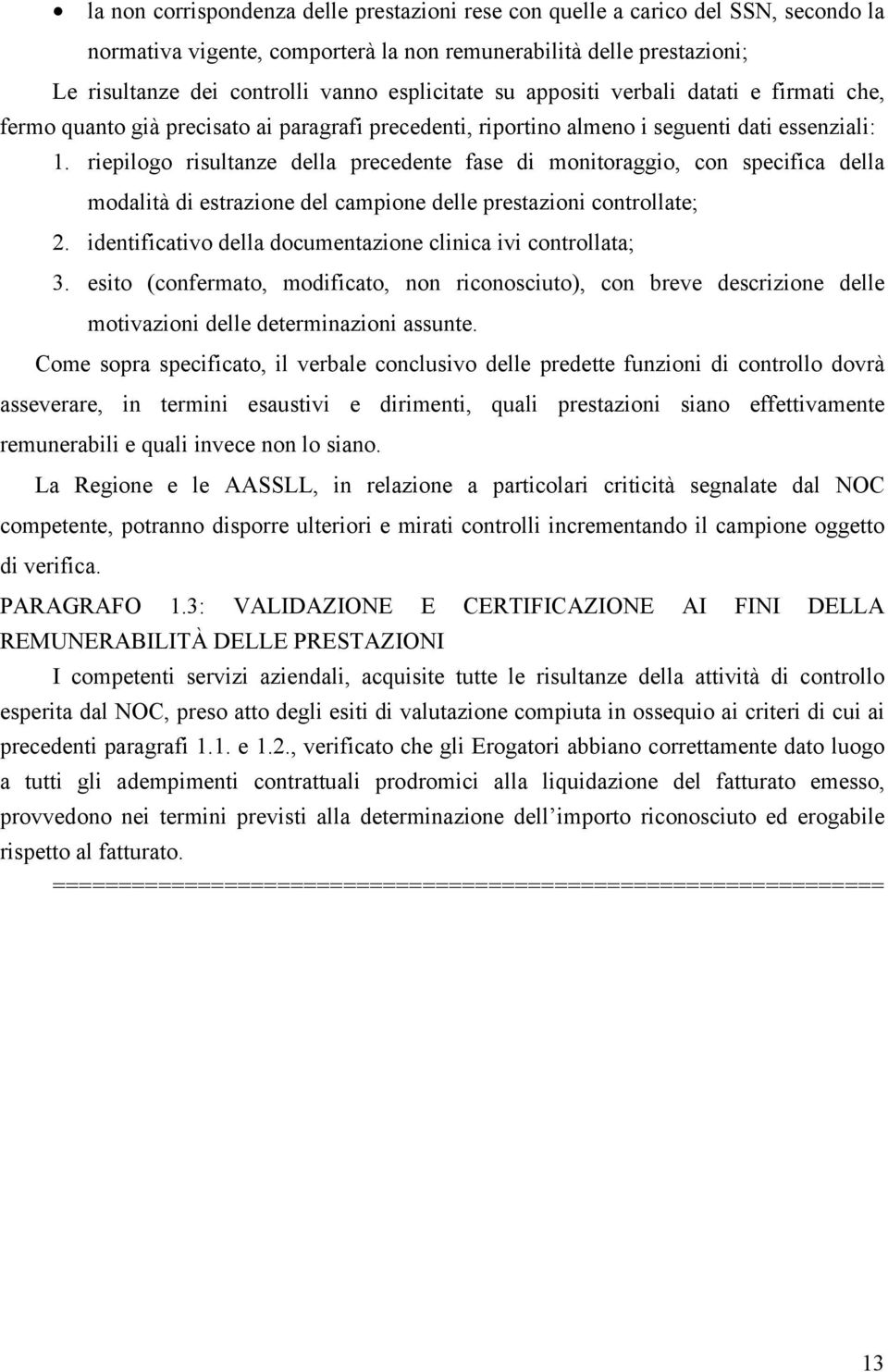 riepilogo risultanze della precedente fase di monitoraggio, con specifica della modalità di estrazione del campione delle prestazioni controllate; 2.