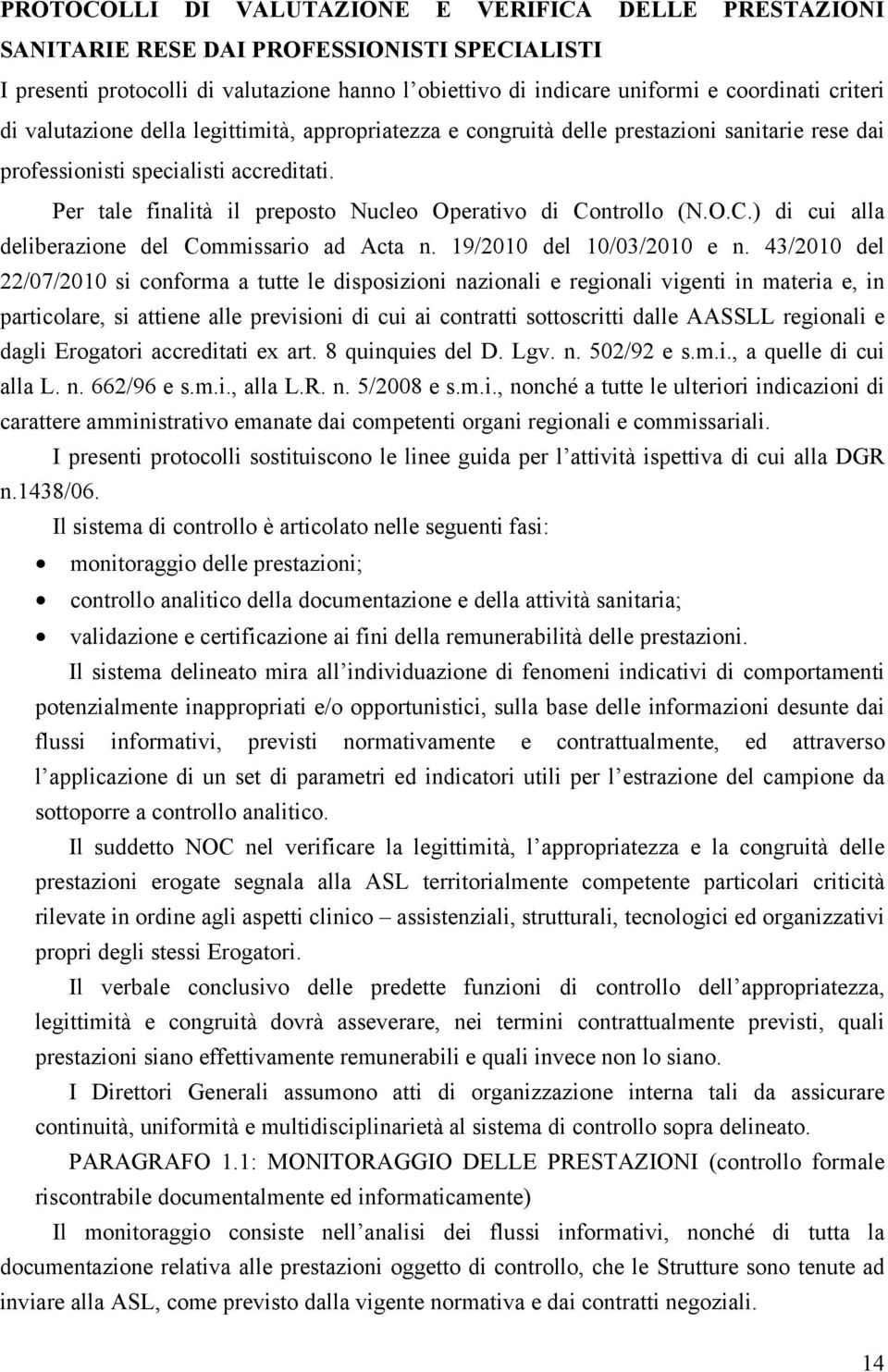 Per tale finalità il preposto Nucleo Operativo di Controllo (N.O.C.) di cui alla deliberazione del Commissario ad Acta n. 19/2010 del 10/03/2010 e n.