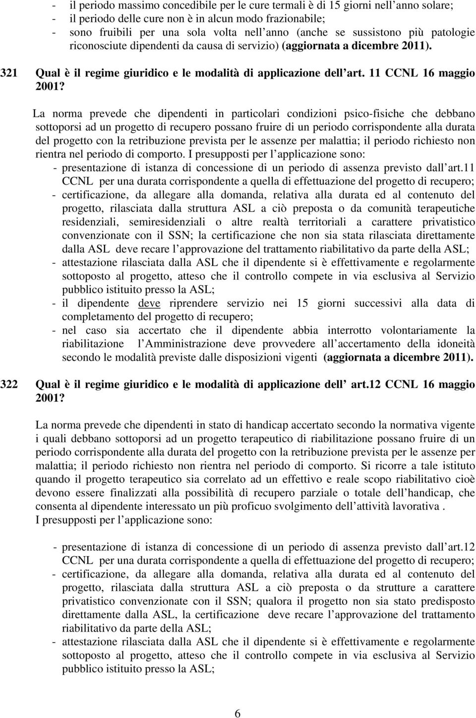 La norma prevede che dipendenti in particolari condizioni psico-fisiche che debbano sottoporsi ad un progetto di recupero possano fruire di un periodo corrispondente alla durata del progetto con la