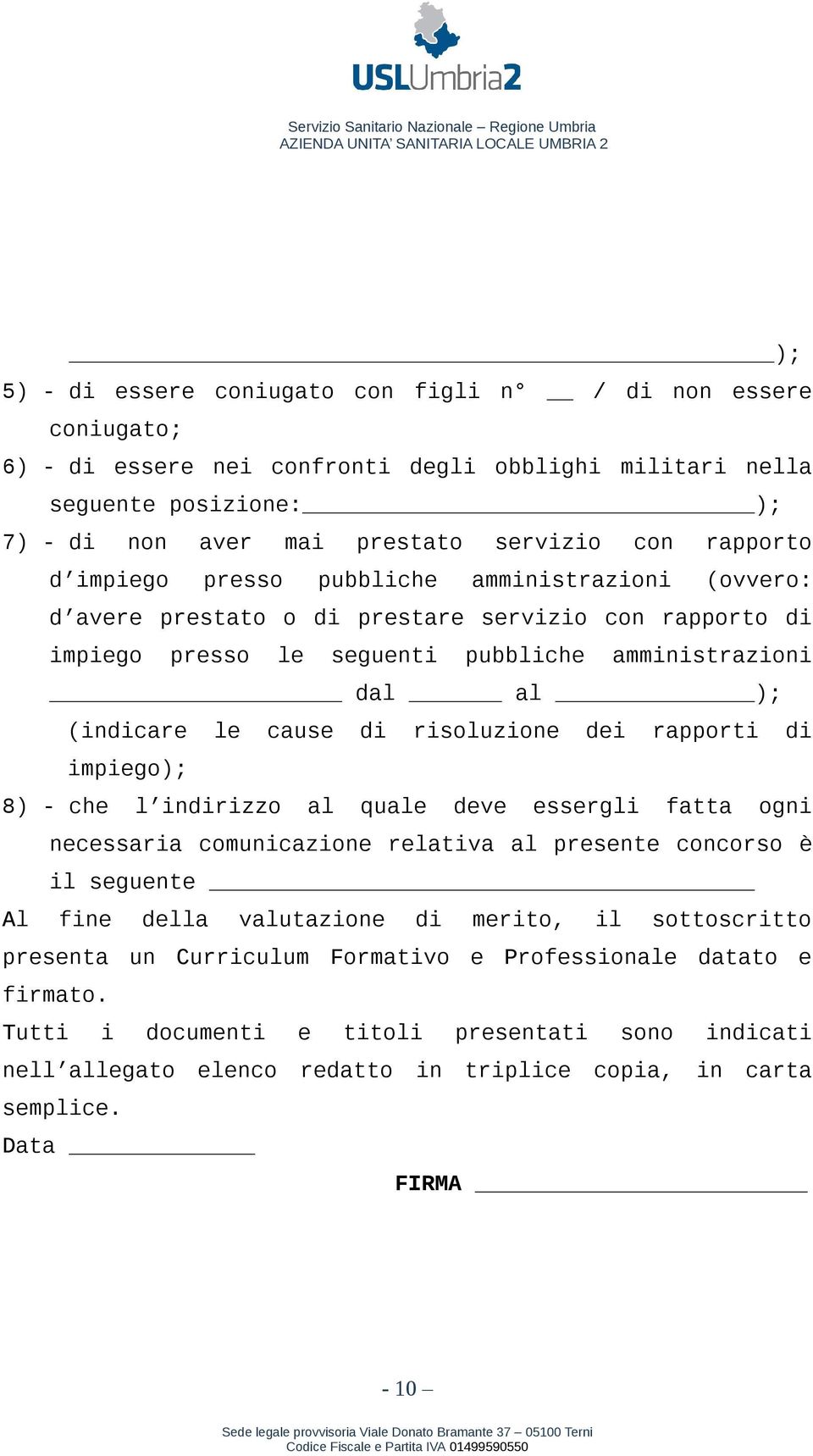 di risoluzione dei rapporti di impiego); 8) - che l indirizzo al quale deve essergli fatta ogni necessaria comunicazione relativa al presente concorso è il seguente Al fine della valutazione di