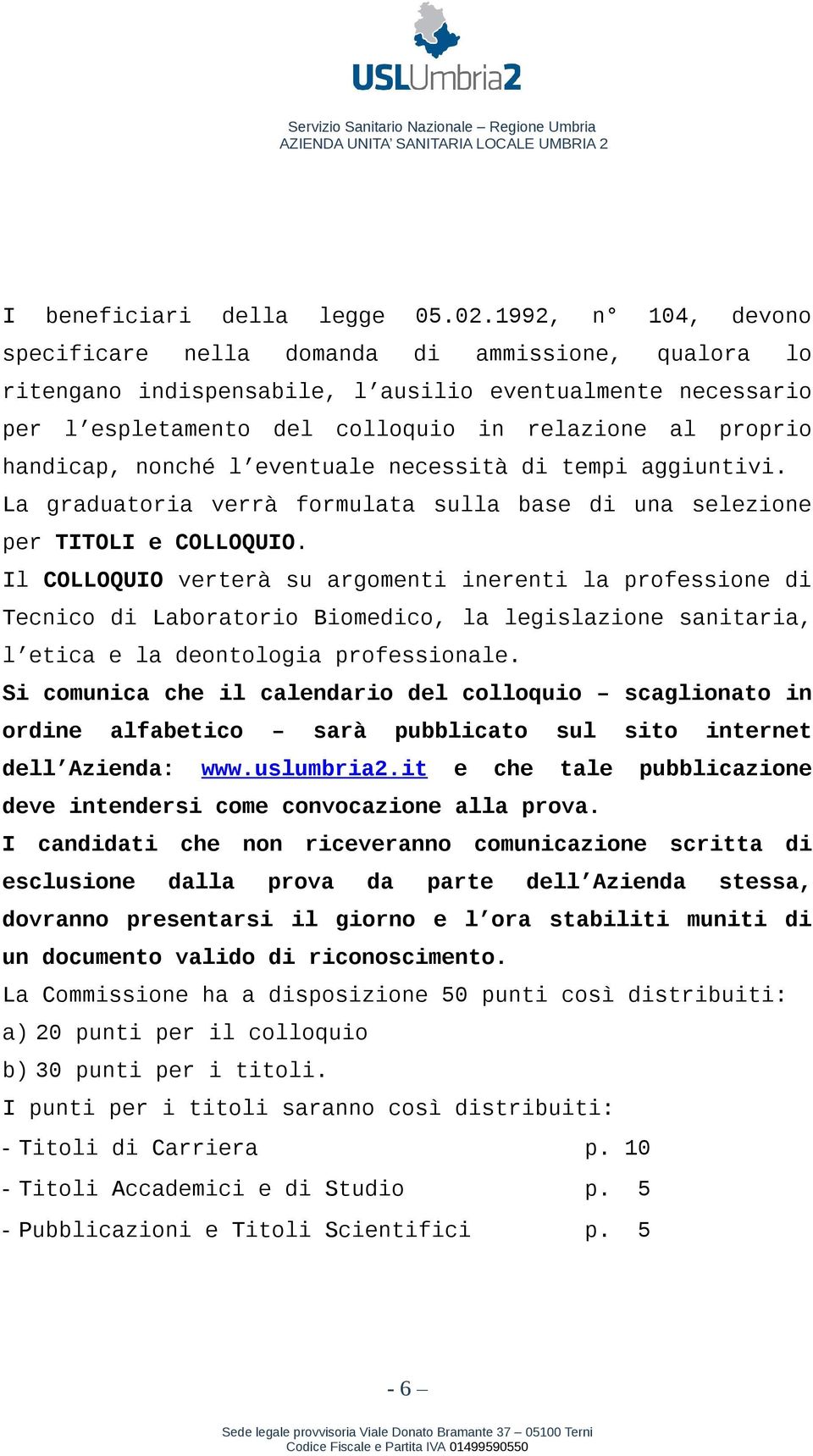 nonché l eventuale necessità di tempi aggiuntivi. La graduatoria verrà formulata sulla base di una selezione per TITOLI e COLLOQUIO.