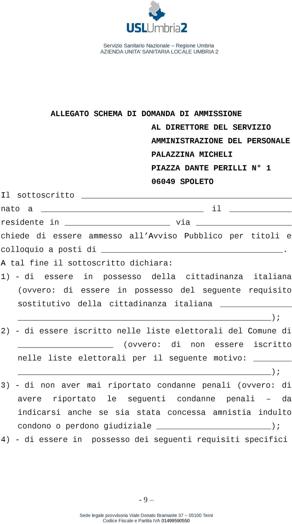 A tal fine il sottoscritto dichiara: 1) - di essere in possesso della cittadinanza italiana (ovvero: di essere in possesso del seguente requisito sostitutivo della cittadinanza italiana ); 2) - di