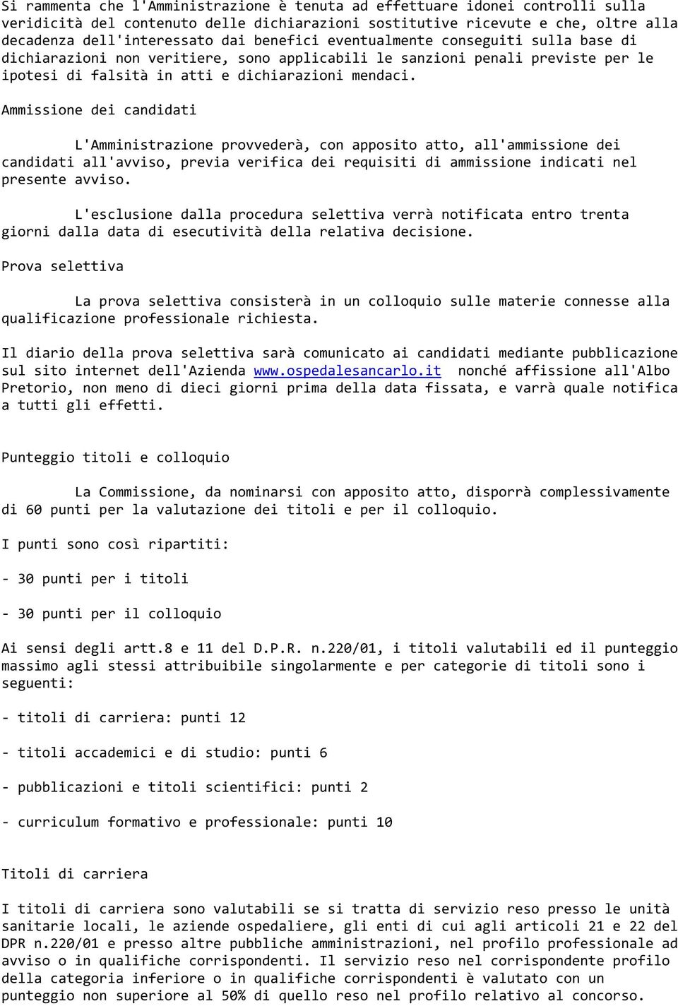 Ammissione dei candidati L'Amministrazione provvederà, con apposito atto, all'ammissione dei candidati all'avviso, previa verifica dei requisiti di ammissione indicati nel presente avviso.