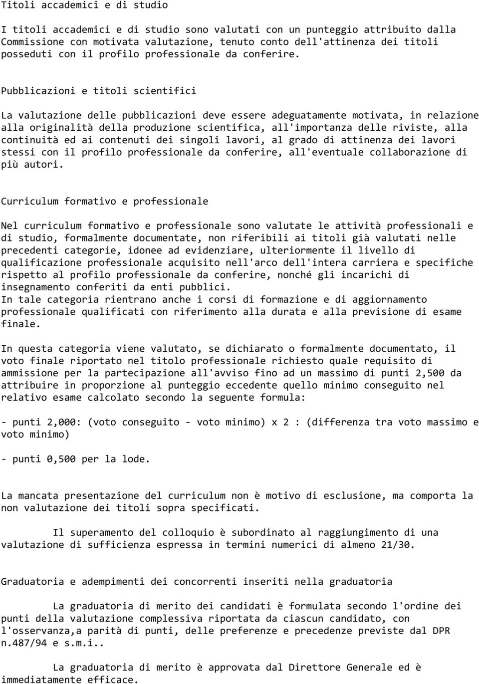 Pubblicazioni e titoli scientifici La valutazione delle pubblicazioni deve essere adeguatamente motivata, in relazione alla originalità della produzione scientifica, all'importanza delle riviste,