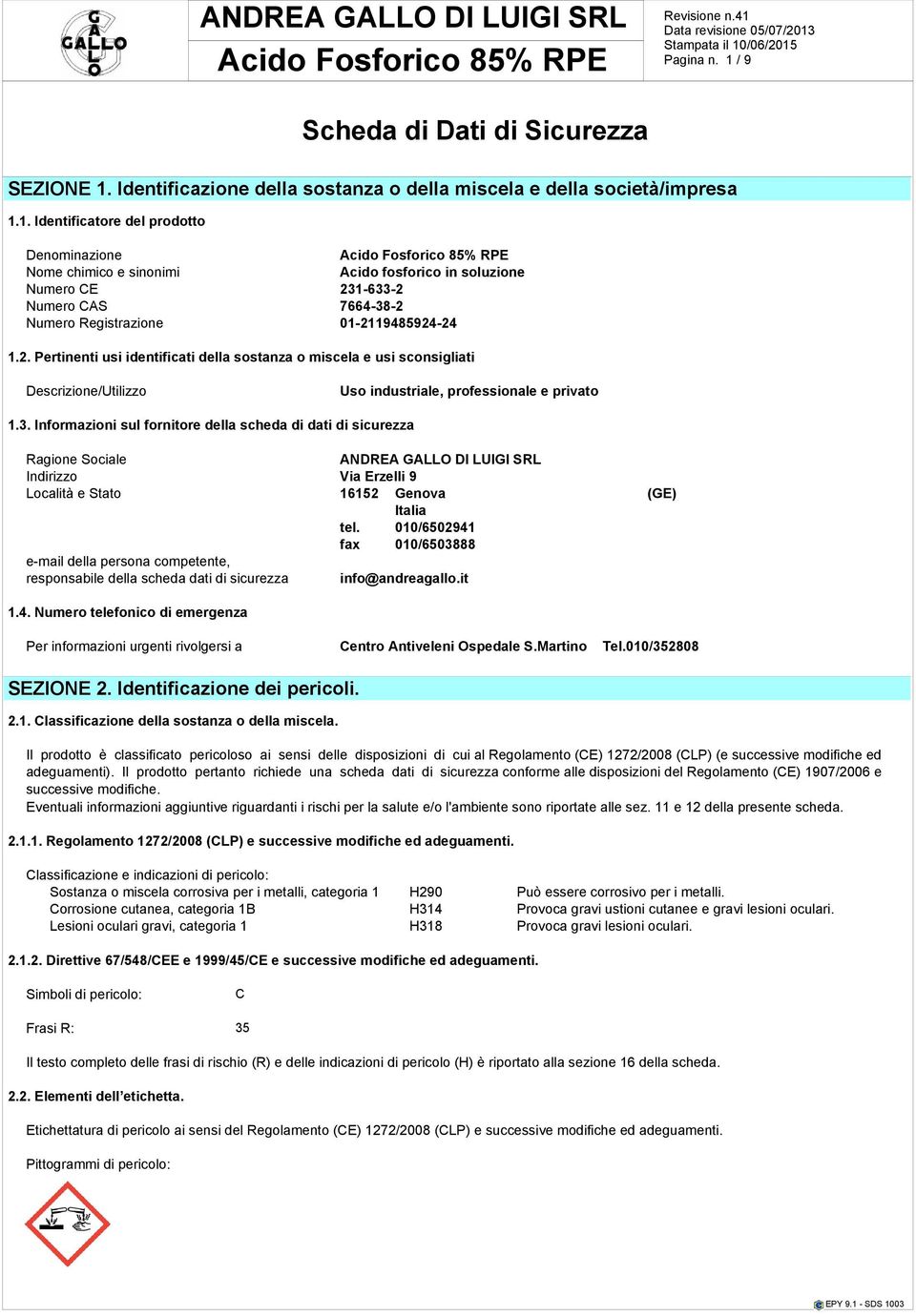 Informazioni sul fornitore della scheda di dati di sicurezza Ragione Sociale ANDREA GALLO DI LUIGI SRL Indirizzo Via Erzelli 9 Località e Stato 16152 Genova (GE) Italia tel.