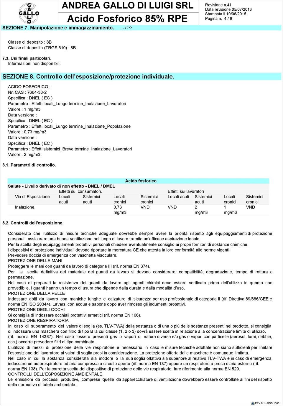 CAS : 7664-38-2 Specifica : DNEL ( EC ) Parametro : Effetti locali_lungo termine_inalazione_lavoratori Valore : 1 mg/m3 Data versione : Specifica : DNEL ( EC ) Parametro : Effetti locali_lungo