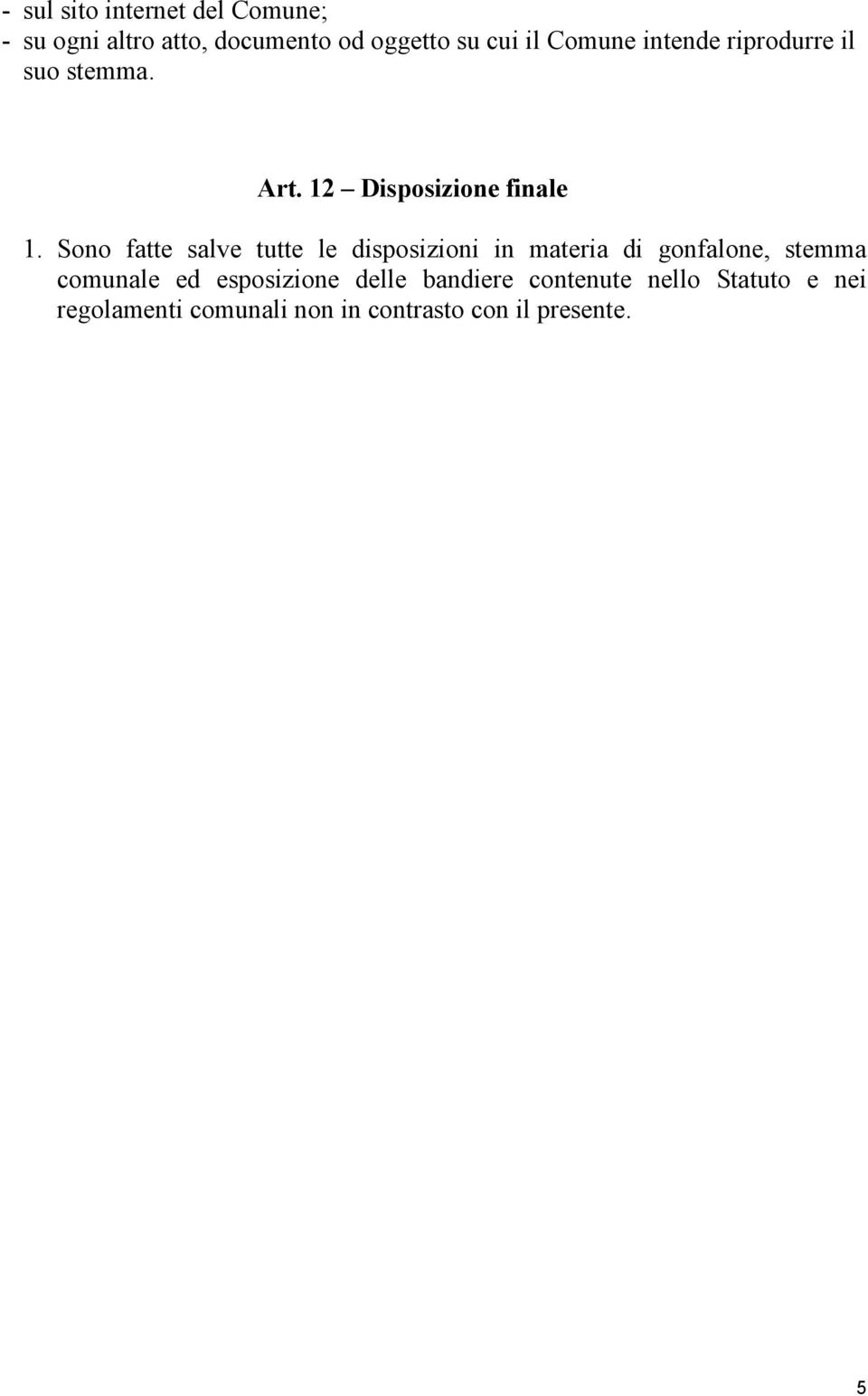 Sono fatte salve tutte le disposizioni in materia di gonfalone, stemma comunale ed