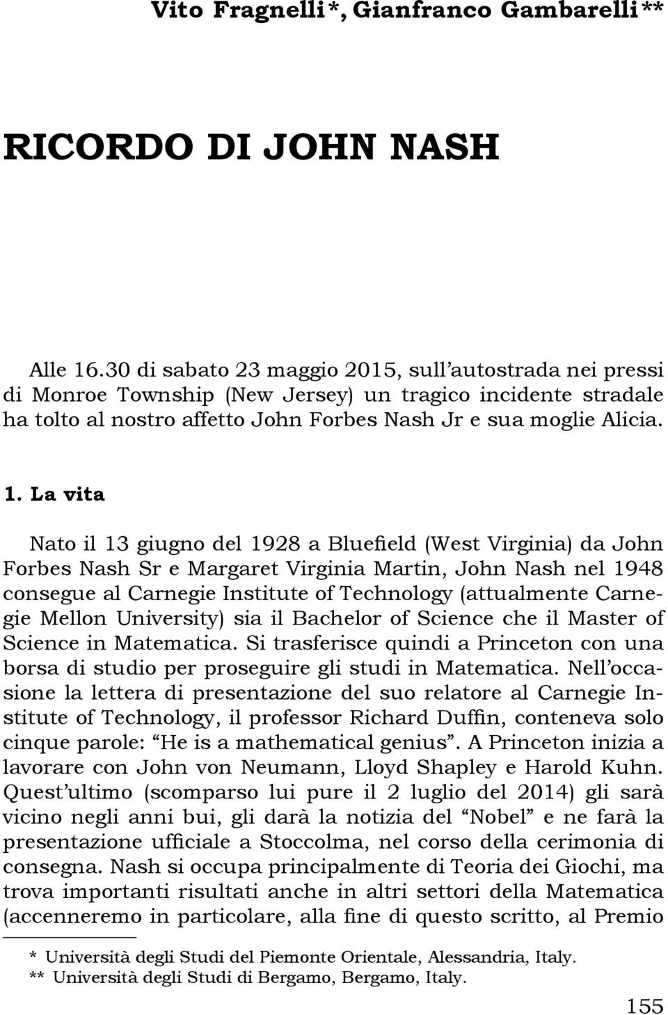 La vita Nato il 13 giugno del 1928 a Bluefield (West Virginia) da John Forbes Nash Sr e Margaret Virginia Martin, John Nash nel 1948 consegue al Carnegie Institute of Technology (attualmente Carnegie