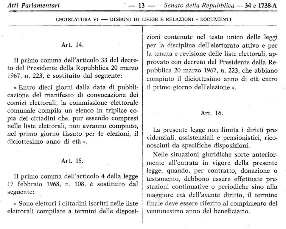 cittadini che, pur essendo compresi nelle liste elettorali, non avranno compiuto, nel primo giorno fissato per le elezioni, il diciottesimo anno di età». Art. 15.