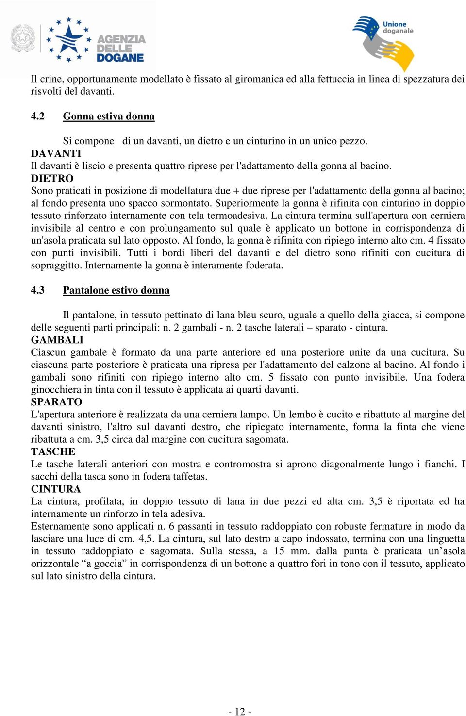 DIETRO Sono praticati in posizione di modellatura due + due riprese per l'adattamento della gonna al bacino; al fondo presenta uno spacco sormontato.