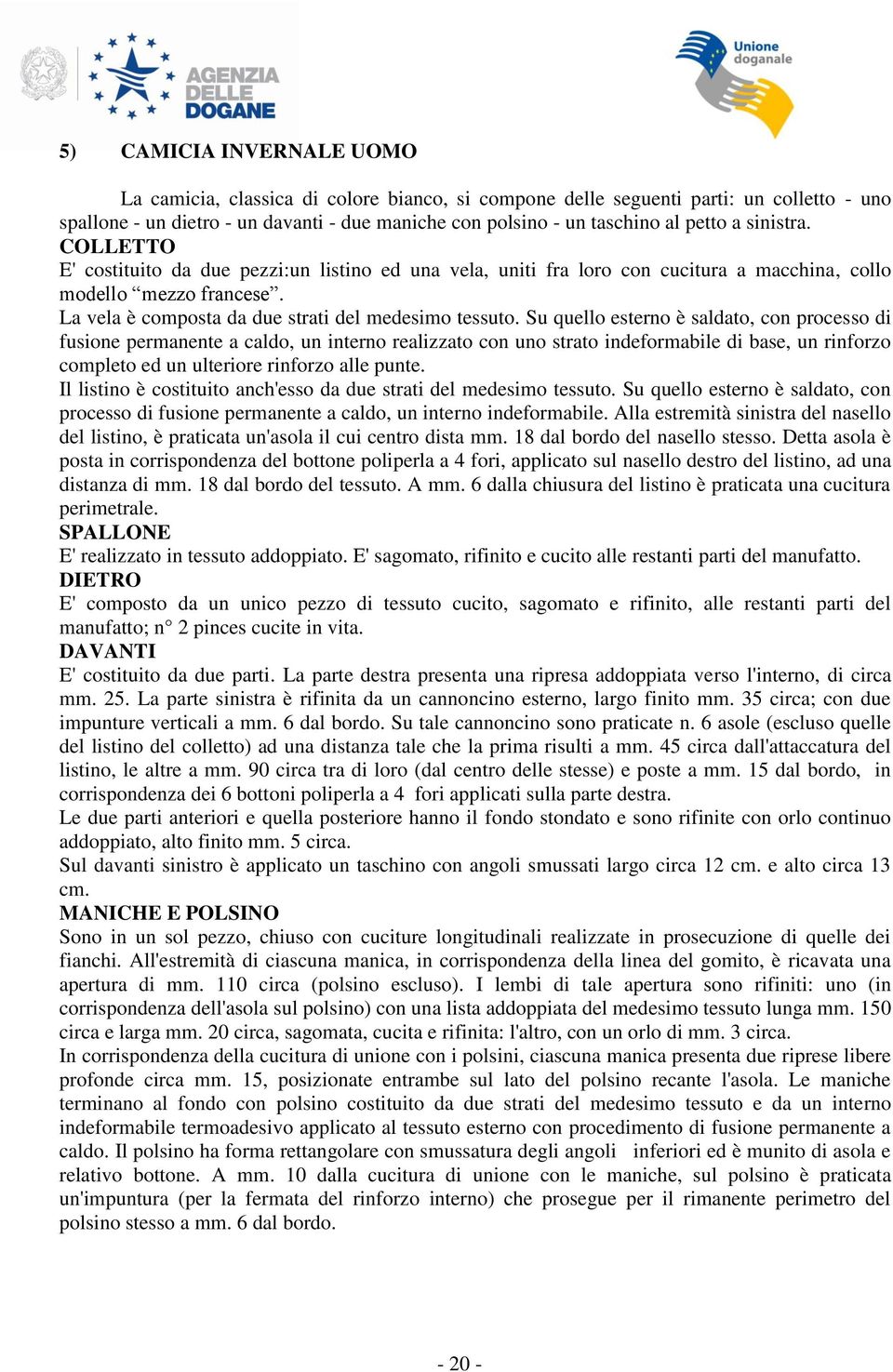 Su quello esterno è saldato, con processo di fusione permanente a caldo, un interno realizzato con uno strato indeformabile di base, un rinforzo completo ed un ulteriore rinforzo alle punte.