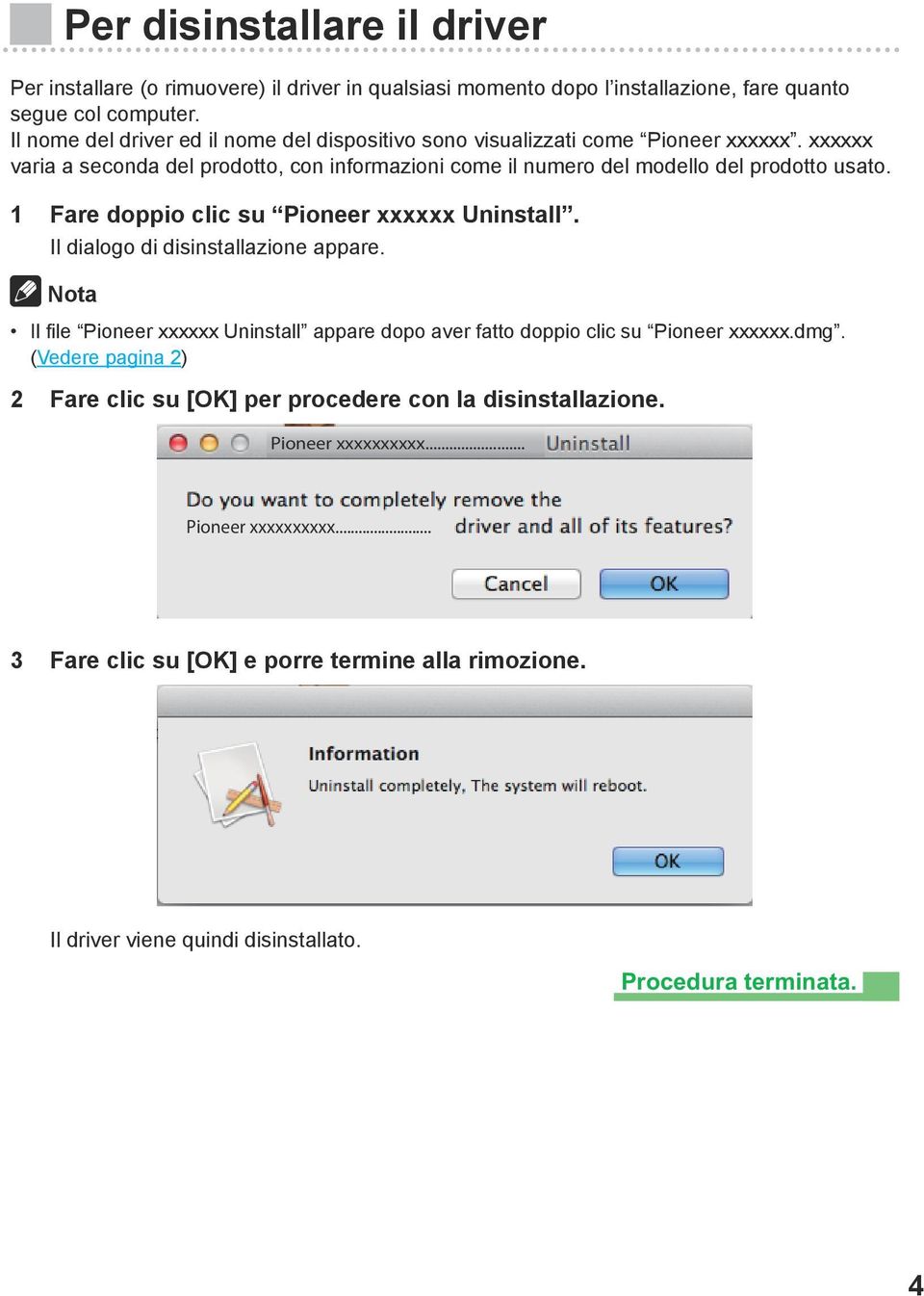 xxxxxx varia a seconda del prodotto, con informazioni come il numero del modello del prodotto usato. 1 Fare doppio clic su Pioneer xxxxxx Uninstall.