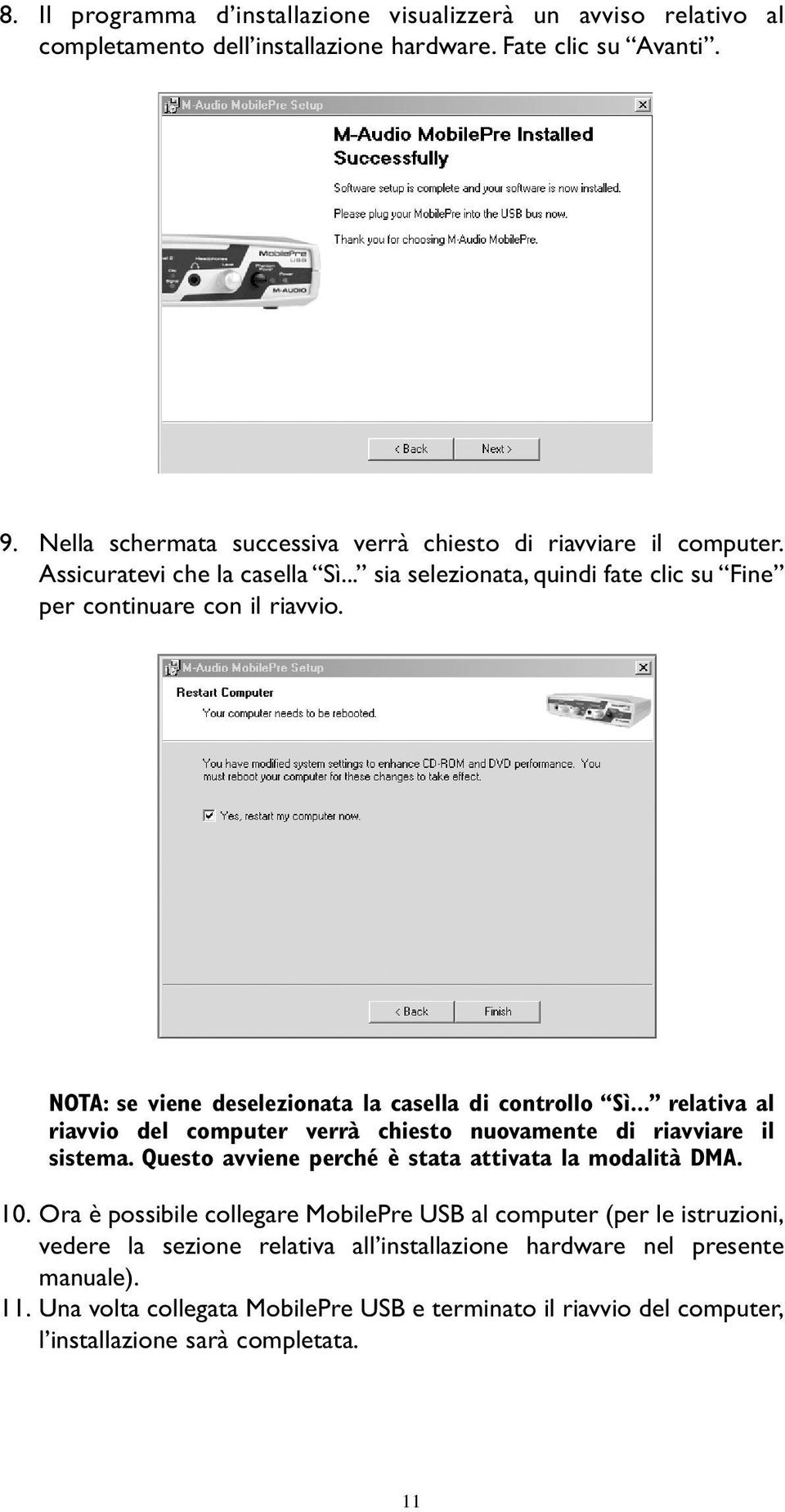 NOTA: se viene deselezionata la casella di controllo Sì... relativa al riavvio del computer verrà chiesto nuovamente di riavviare il sistema.