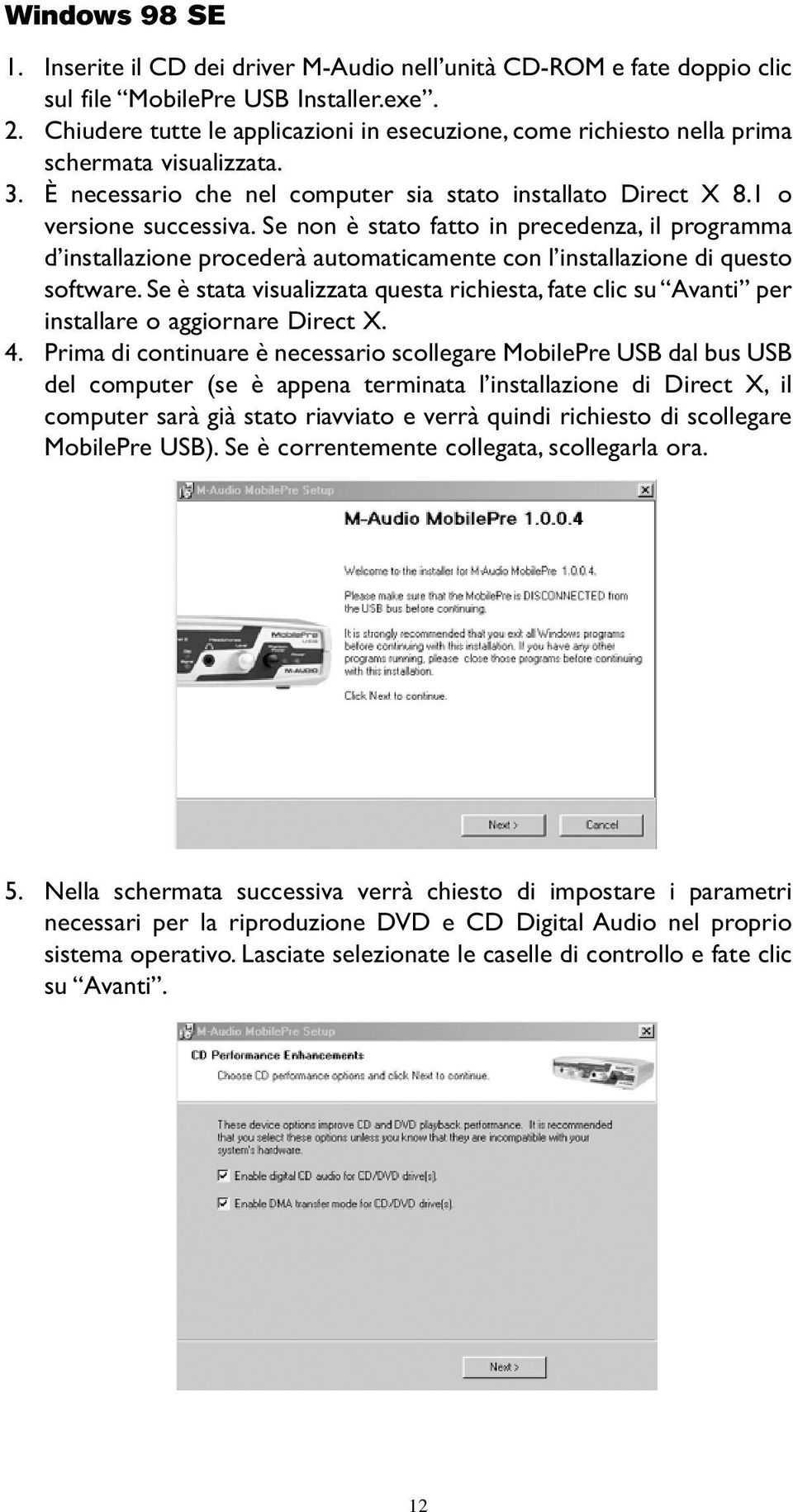 Se non è stato fatto in precedenza, il programma d installazione procederà automaticamente con l installazione di questo software.