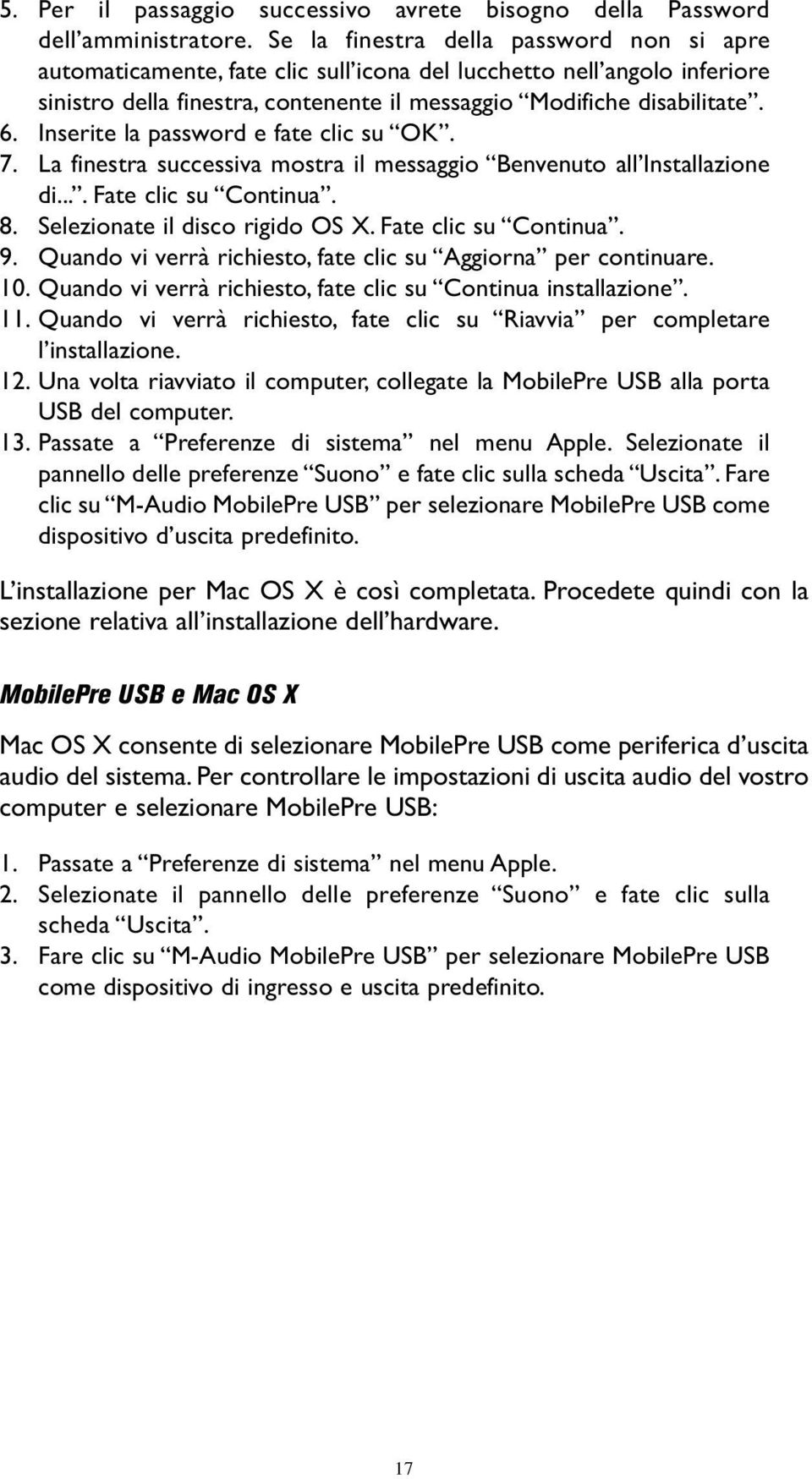 Inserite la password e fate clic su OK. 7. La finestra successiva mostra il messaggio Benvenuto all Installazione di.... Fate clic su Continua. 8. Selezionate il disco rigido OS X.