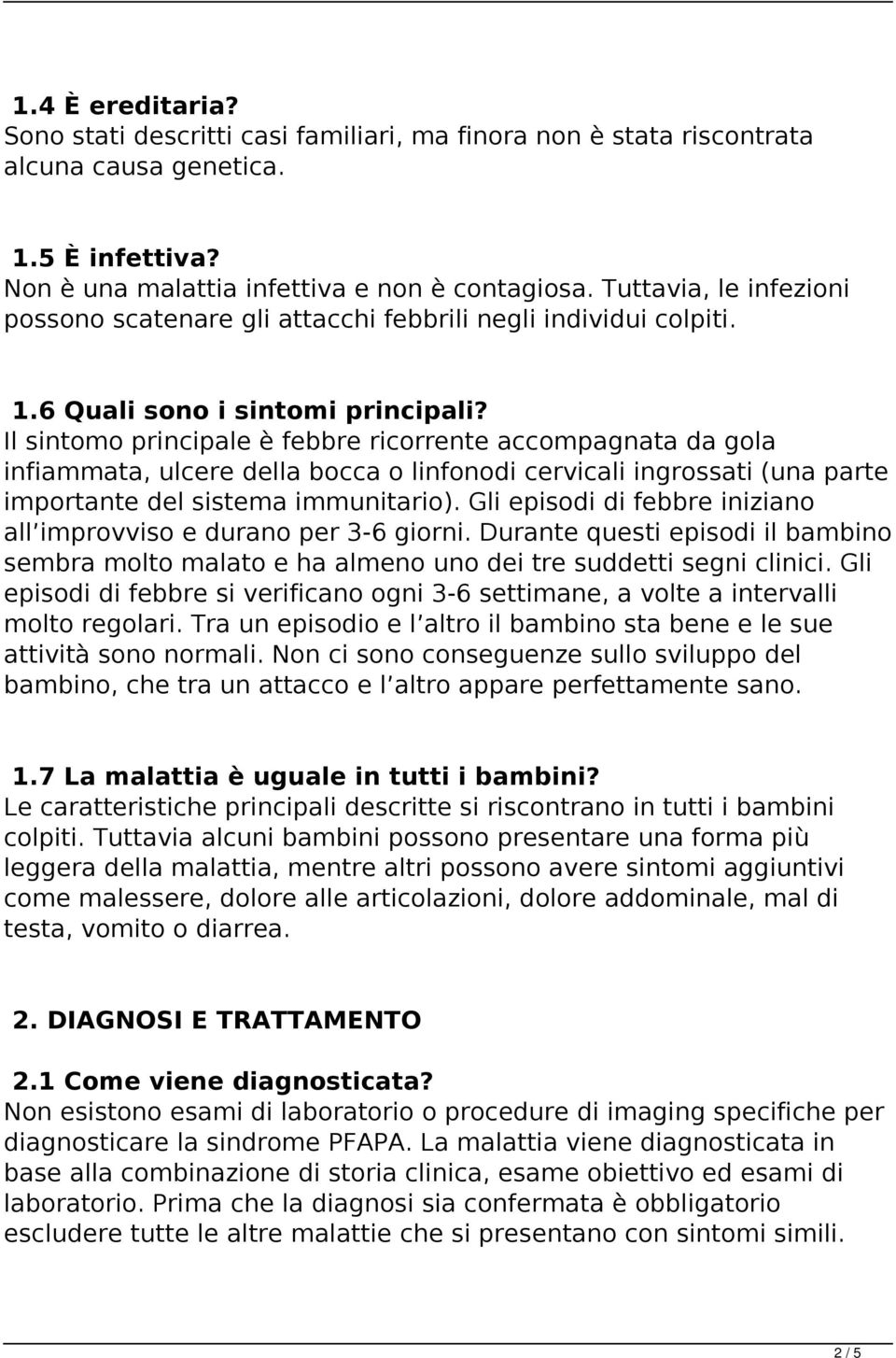 Il sintomo principale è febbre ricorrente accompagnata da gola infiammata, ulcere della bocca o linfonodi cervicali ingrossati (una parte importante del sistema immunitario).