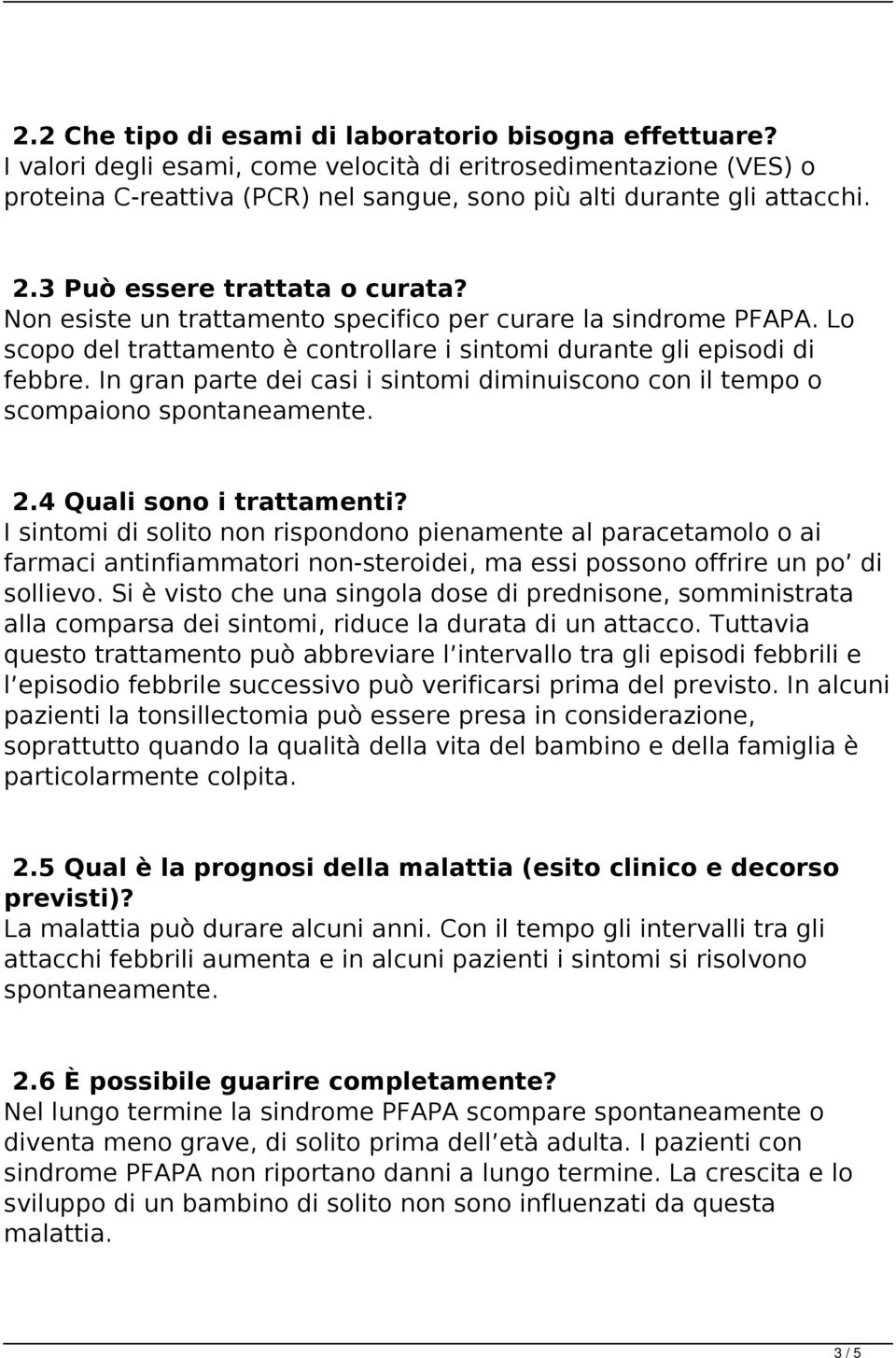 In gran parte dei casi i sintomi diminuiscono con il tempo o scompaiono spontaneamente. 2.4 Quali sono i trattamenti?