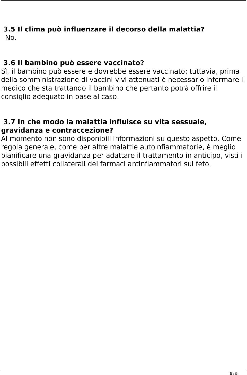 pertanto potrà offrire il consiglio adeguato in base al caso. 3.7 In che modo la malattia influisce su vita sessuale, gravidanza e contraccezione?