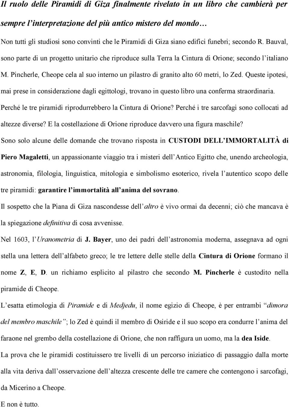 Pincherle, Cheope cela al suo interno un pilastro di granito alto 60 metri, lo Zed. Queste ipotesi, mai prese in considerazione dagli egittologi, trovano in questo libro una conferma straordinaria.