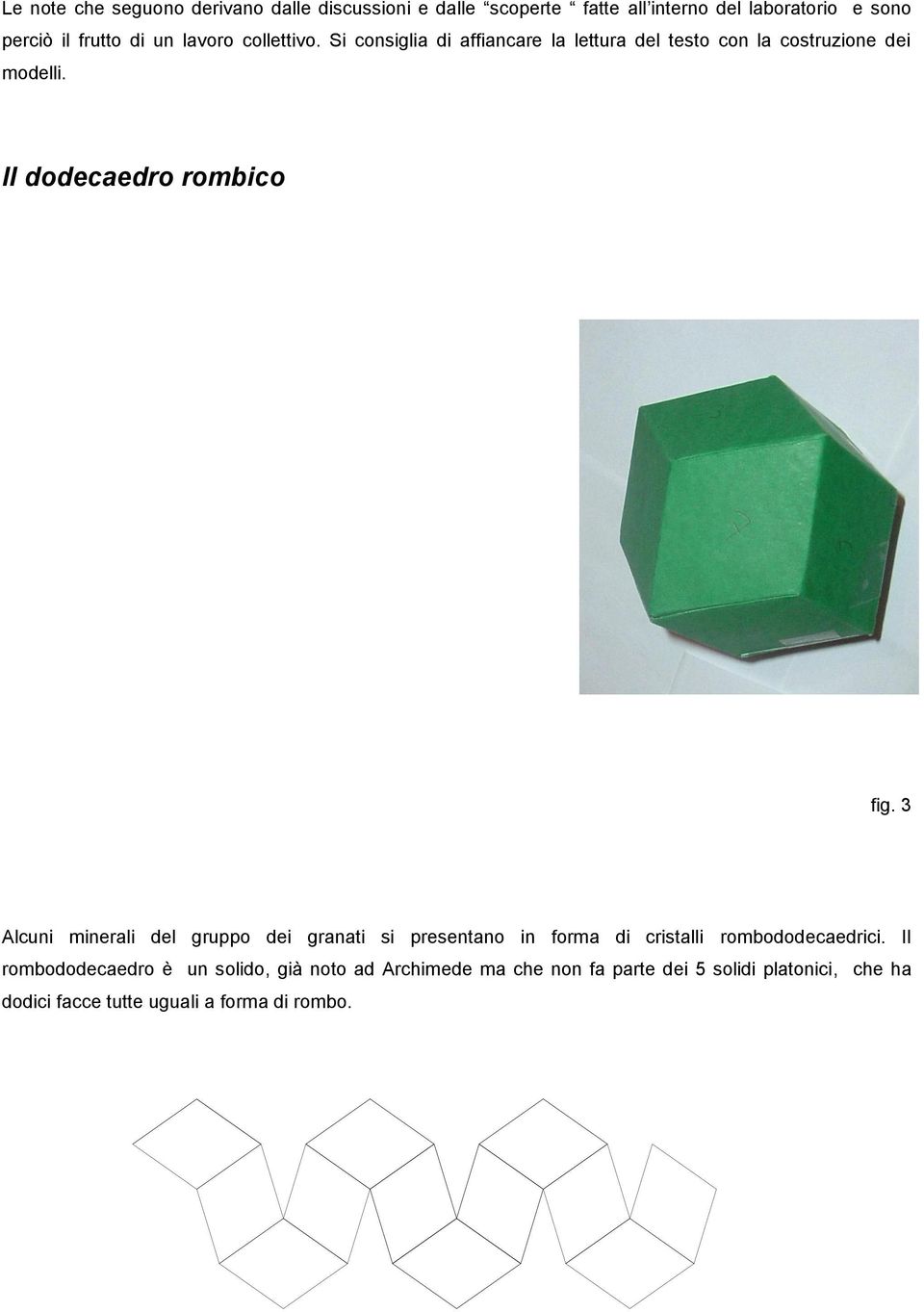 Il dodecaedro rombico fig. 3 lcuni minerali del gruppo dei granati si presentano in forma di cristalli rombododecaedrici.
