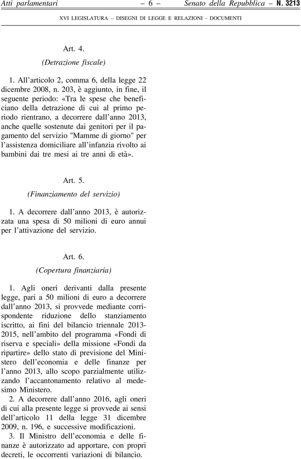 pagamento del servizio "Mamme di giorno" per l assistenza domiciliare all infanzia rivolto ai bambini dai tre mesi ai tre anni di età». Art. 5. (Finanziamento del servizio) 1.