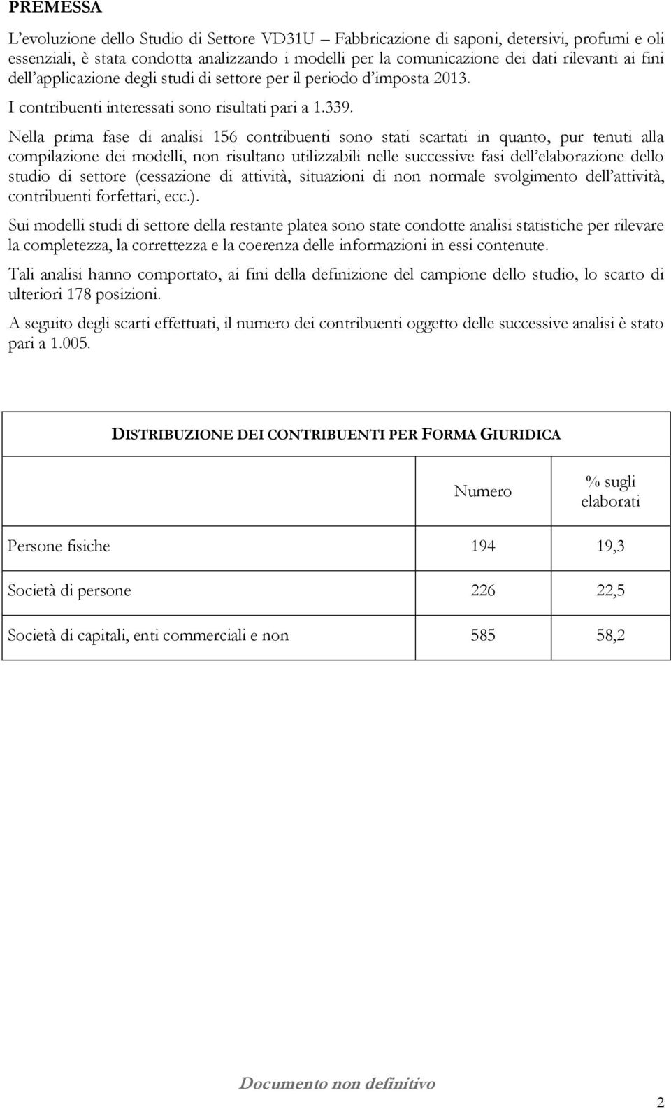 Nella prima fase di analisi 156 contribuenti sono stati scartati in quanto, pur tenuti alla compilazione dei modelli, non risultano utilizzabili nelle successive fasi dell elaborazione dello studio