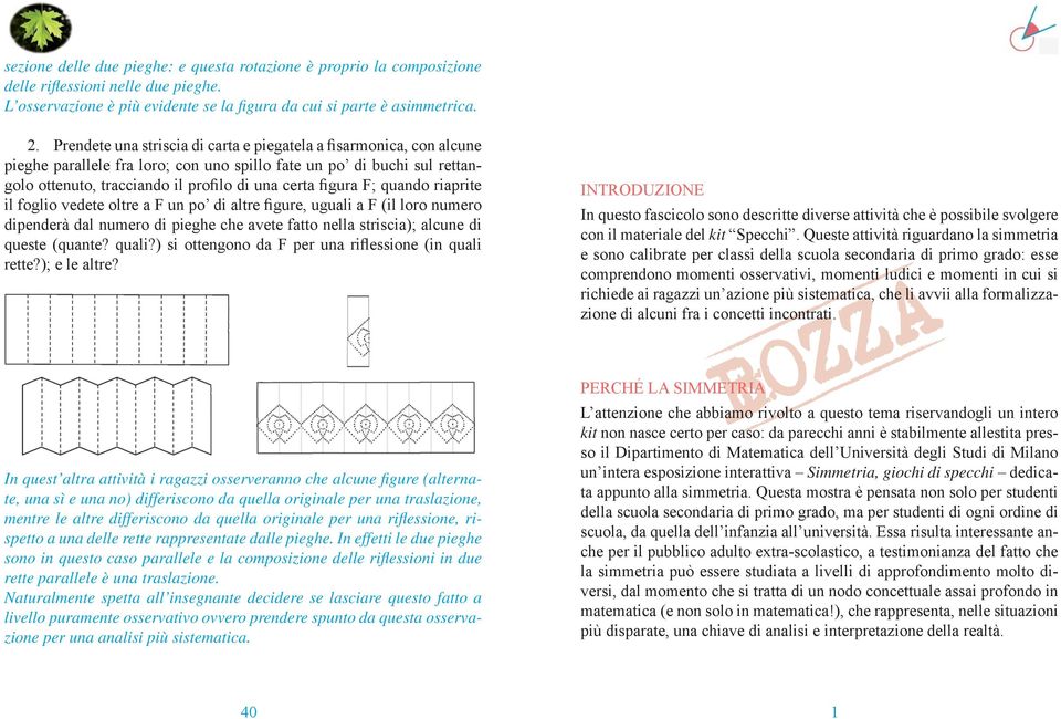 F; quando riaprite il foglio vedete oltre a F un po di altre figure, uguali a F (il loro numero dipenderà dal numero di pieghe che avete fatto nella striscia); alcune di queste (quante? quali?